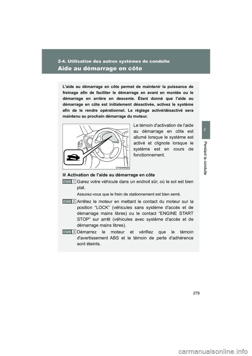 TOYOTA 86 2018 Manuel du propriétaire (in French) 279
2-4. Utilisation des autres systèmes de conduite
2
Pendant la conduite
86_D (OM18086D)
Aide au démarrage en côte
Laide au démarrage en côte permet de maintenir la puissance de
freinage afin TOYOTA 86 2018 Manuel du propriétaire (in French) 279
2-4. Utilisation des autres systèmes de conduite
2
Pendant la conduite
86_D (OM18086D)
Aide au démarrage en côte
Laide au démarrage en côte permet de maintenir la puissance de
freinage afin