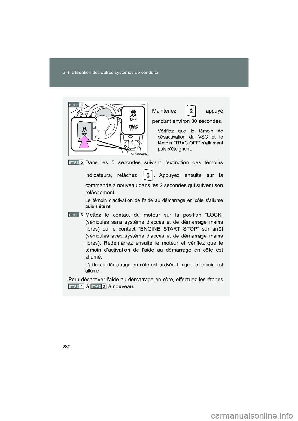 TOYOTA 86 2018 Manuel du propriétaire (in French) 280 2-4. Utilisation des autres systèmes de conduite
86_D (OM18086D)
Maintenez appuyé
pendant environ 30 secondes.
Vérifiez que le témoin de
désactivation du VSC et le
témoin “TRAC OFF” sa TOYOTA 86 2018 Manuel du propriétaire (in French) 280 2-4. Utilisation des autres systèmes de conduite
86_D (OM18086D)
Maintenez appuyé
pendant environ 30 secondes.
Vérifiez que le témoin de
désactivation du VSC et le
témoin “TRAC OFF” sa