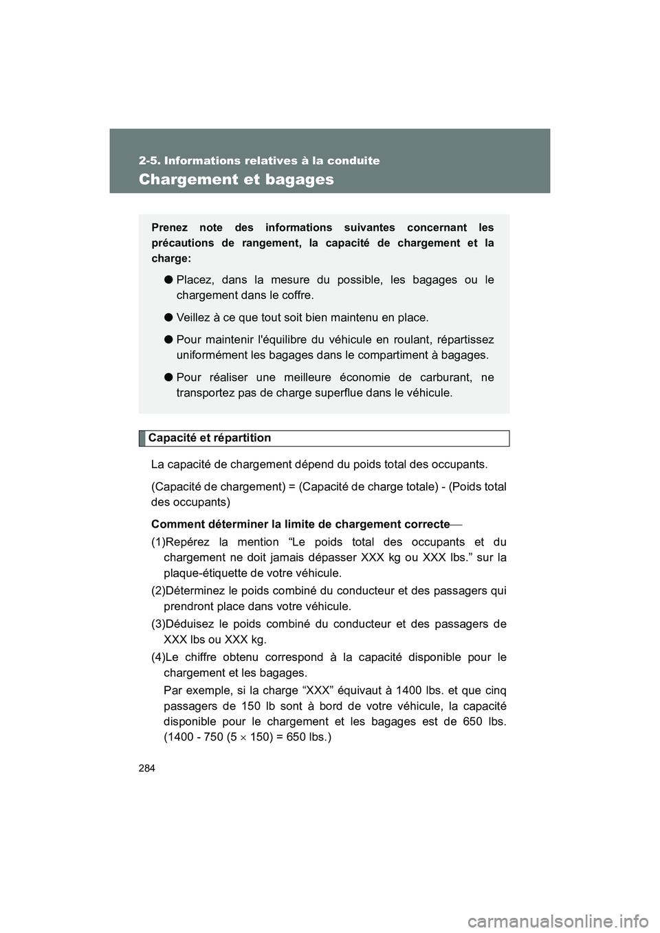 TOYOTA 86 2018 Manuel du propriétaire (in French) 284
86_D (OM18086D)
2-5. Informations relatives à la conduite
Chargement et bagages
Capacité et répartitionLa capacité de chargement dépend du poids total des occupants.
(Capacité de chargement TOYOTA 86 2018 Manuel du propriétaire (in French) 284
86_D (OM18086D)
2-5. Informations relatives à la conduite
Chargement et bagages
Capacité et répartitionLa capacité de chargement dépend du poids total des occupants.
(Capacité de chargement
