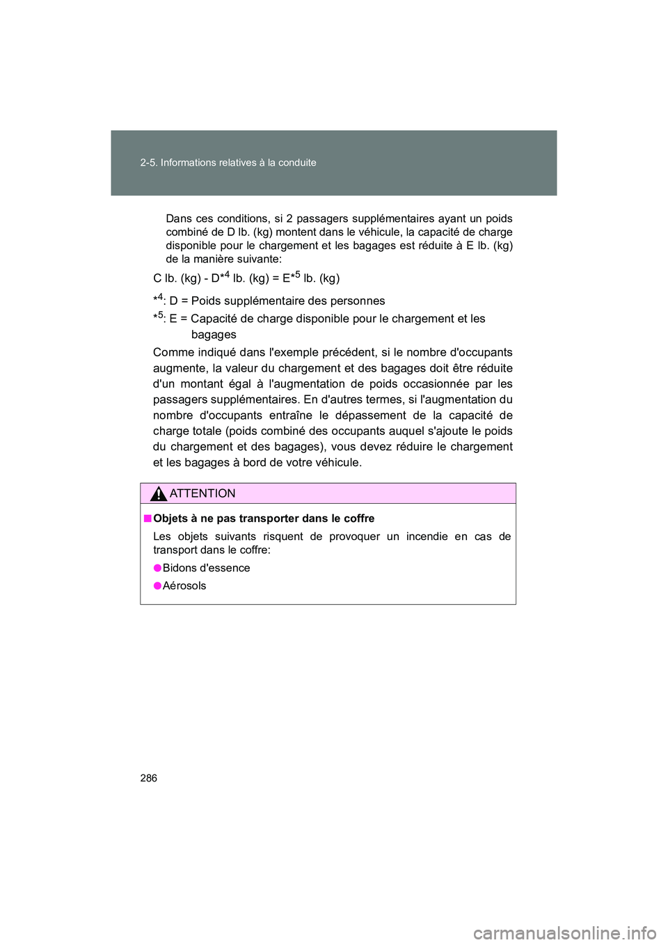 TOYOTA 86 2018 Manuel du propriétaire (in French) 286 2-5. Informations relatives à la conduite
86_D (OM18086D)
Dans ces conditions, si 2 passagers supplémentaires ayant un poids
combiné de D lb. (kg) montent dans le véhicule, la capacité de cha TOYOTA 86 2018 Manuel du propriétaire (in French) 286 2-5. Informations relatives à la conduite
86_D (OM18086D)
Dans ces conditions, si 2 passagers supplémentaires ayant un poids
combiné de D lb. (kg) montent dans le véhicule, la capacité de cha