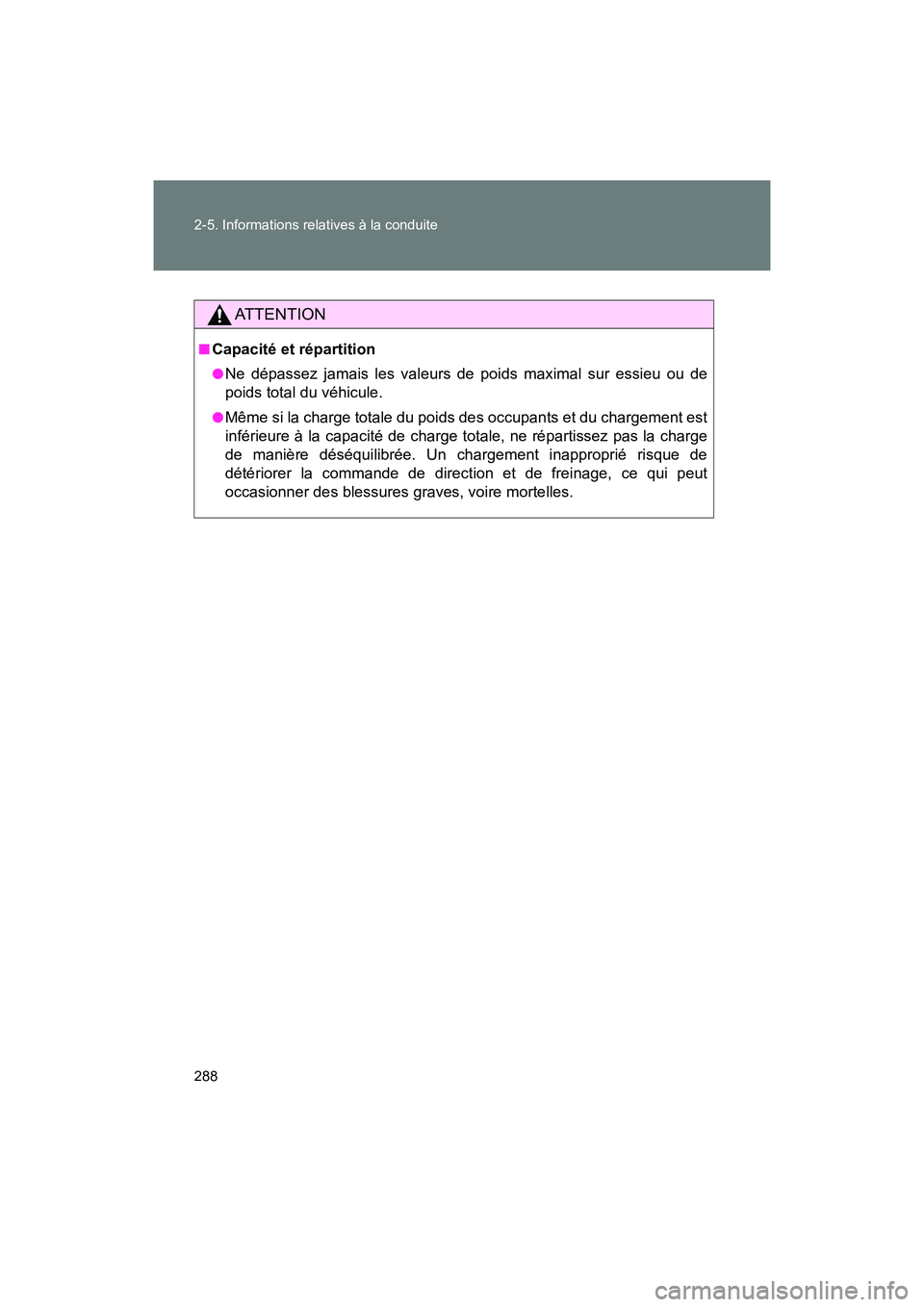 TOYOTA 86 2018 Manuel du propriétaire (in French) 288 2-5. Informations relatives à la conduite
86_D (OM18086D)
AT T E N T I O N
■Capacité et répartition
●Ne dépassez jamais les valeurs de poids maximal sur essieu ou de
poids total du véhicu TOYOTA 86 2018 Manuel du propriétaire (in French) 288 2-5. Informations relatives à la conduite
86_D (OM18086D)
AT T E N T I O N
■Capacité et répartition
●Ne dépassez jamais les valeurs de poids maximal sur essieu ou de
poids total du véhicu