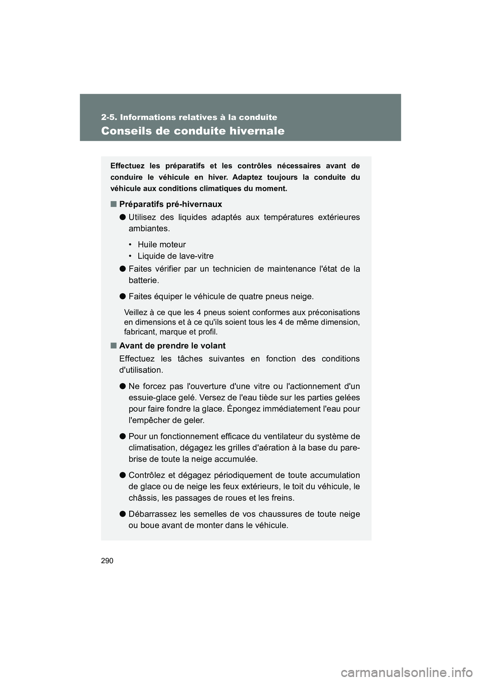 TOYOTA 86 2018  Manuel du propriétaire (in French) 290
2-5. Informations relatives à la conduite
86_D (OM18086D)
Conseils de conduite hivernale
Effectuez les préparatifs et les contrôles nécessaires avant de
conduire le véhicule en hiver. Adaptez