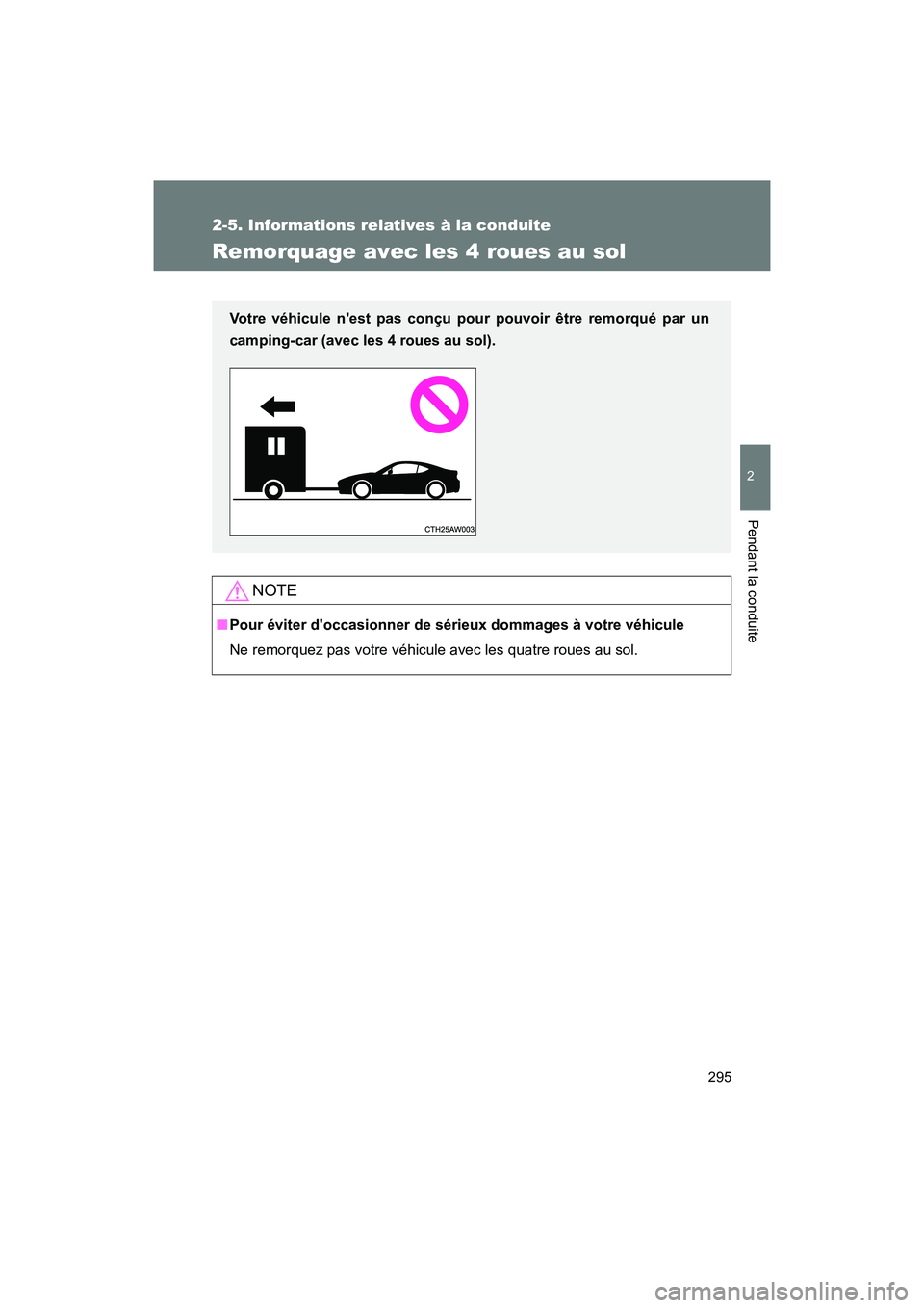TOYOTA 86 2018  Manuel du propriétaire (in French) 295
2-5. Informations relatives à la conduite
2
Pendant la conduite
86_D (OM18086D)
Remorquage avec les 4 roues au sol
NOTE
■Pour éviter doccasionner de sérieux dommages à votre véhicule
Ne re