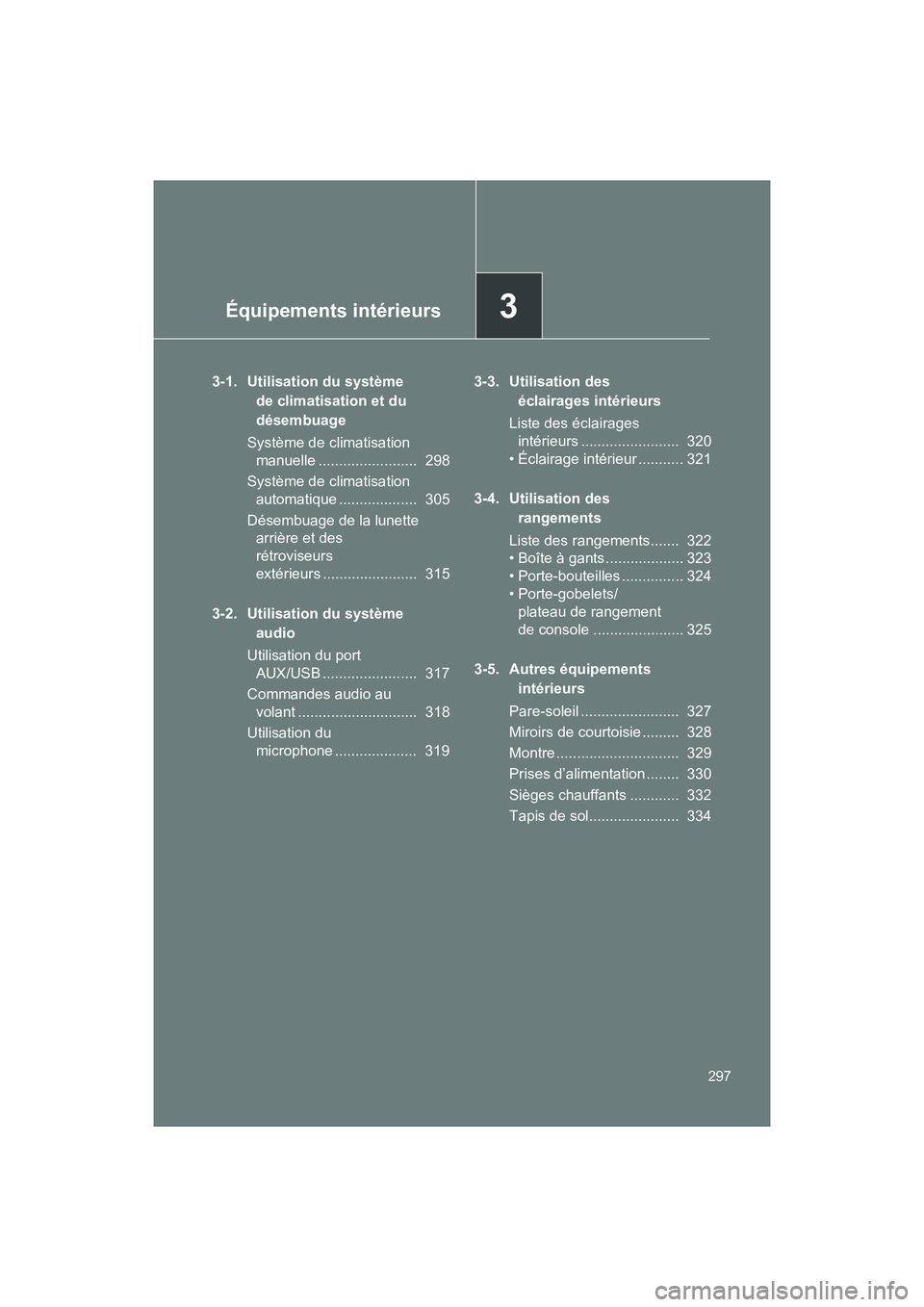 TOYOTA 86 2018  Manuel du propriétaire (in French) Équipements intérieurs3
297
86_D (OM18086D)
3-1. Utilisation du système de climatisation et du 
désembuage
Système de climatisation  manuelle ........................  298
Système de climatisati