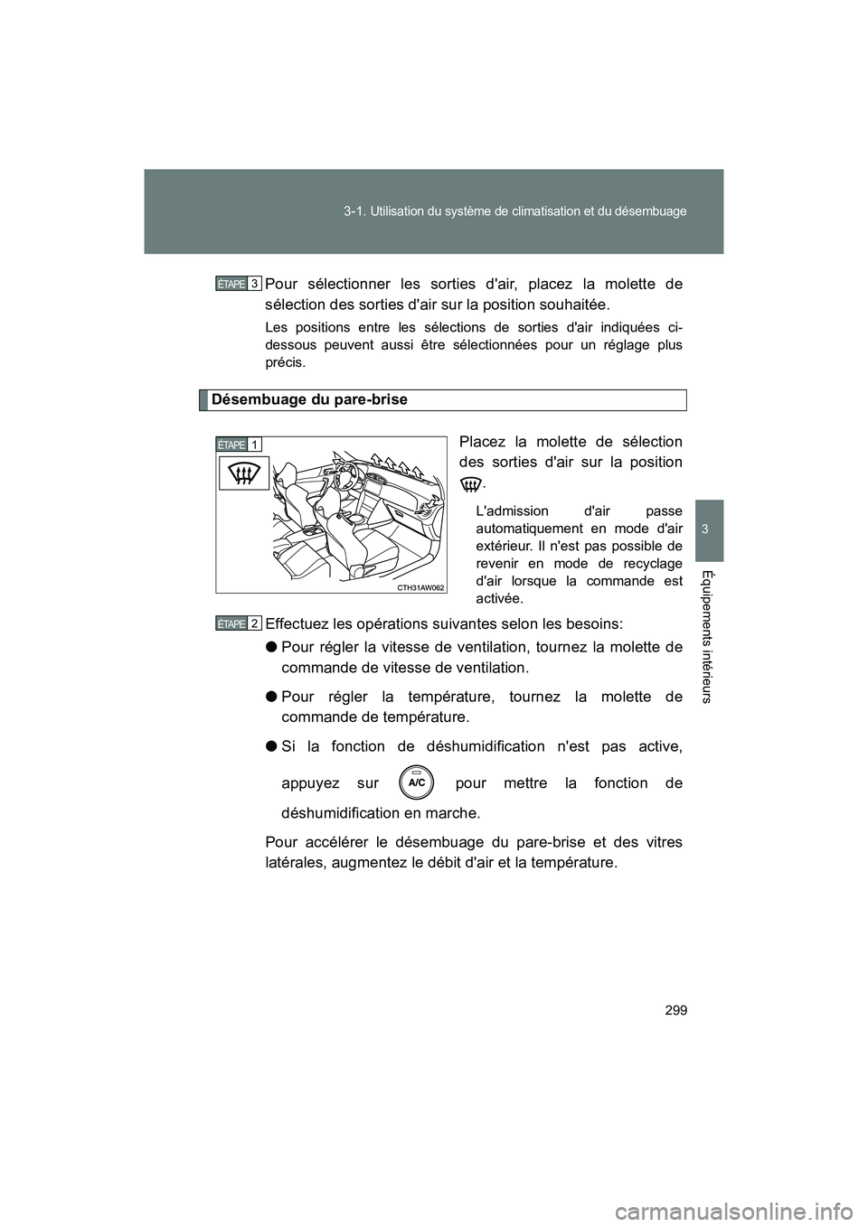 TOYOTA 86 2018  Manuel du propriétaire (in French) 299
3-1. 
Utilisation du système de climatisation et du désembuage
3
Équipements intérieurs
86_D (OM18086D)
Pour sélectionner les sorties dair, placez la molette de
sélection des sorties dair 