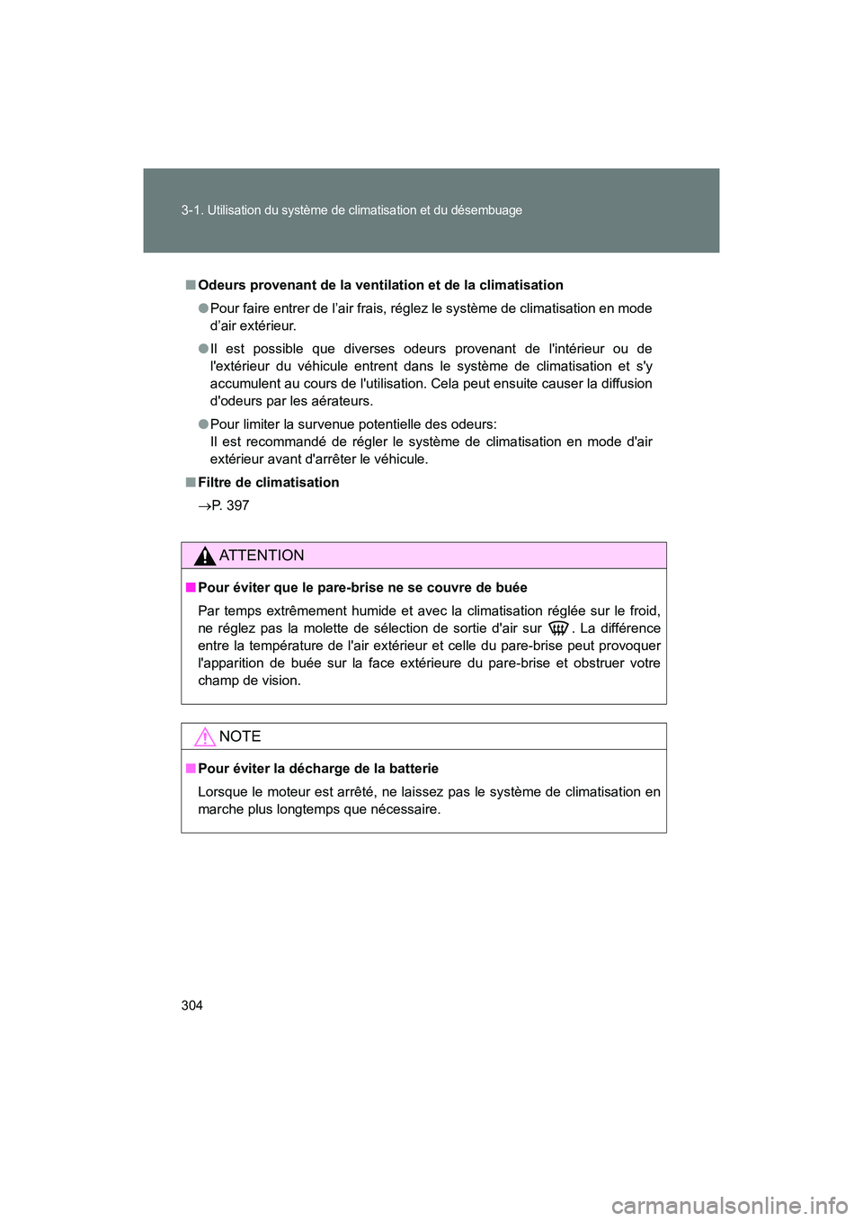 TOYOTA 86 2018  Manuel du propriétaire (in French) 304 3-1. 
Utilisation du système de climatisation et du désembuage
86_D (OM18086D)
■Odeurs provenant de la ventilation et de la climatisation
●Pour faire entrer de l’air frais, réglez le syst
