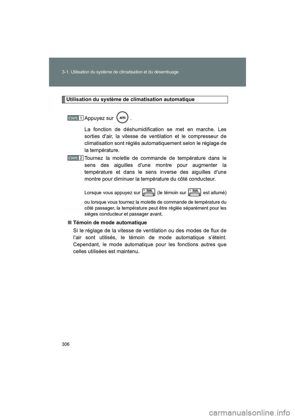 TOYOTA 86 2018  Manuel du propriétaire (in French) 306 3-1. 
Utilisation du système de climatisation et du désembuage
86_D (OM18086D)
Utilisation du système de climatisation automatiqueAppuyez sur  .
La fonction de déshumidification se met en marc