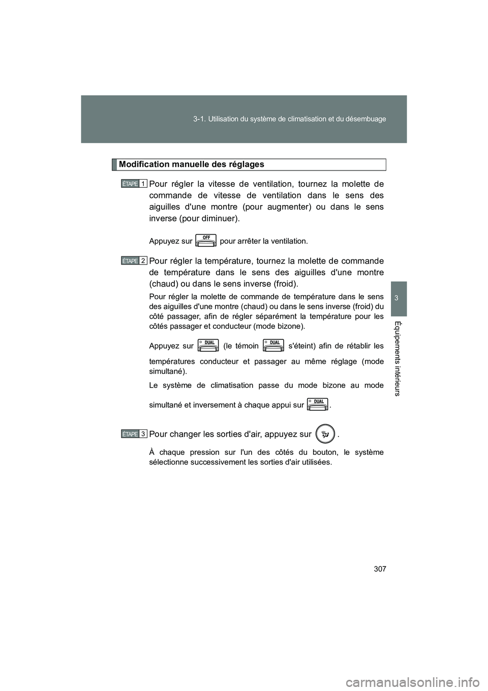 TOYOTA 86 2018  Manuel du propriétaire (in French) 307
3-1. 
Utilisation du système de climatisation et du désembuage
3
Équipements intérieurs
86_D (OM18086D)
Modification manuelle des réglages
Pour régler la vitesse de ventilation, tournez la m