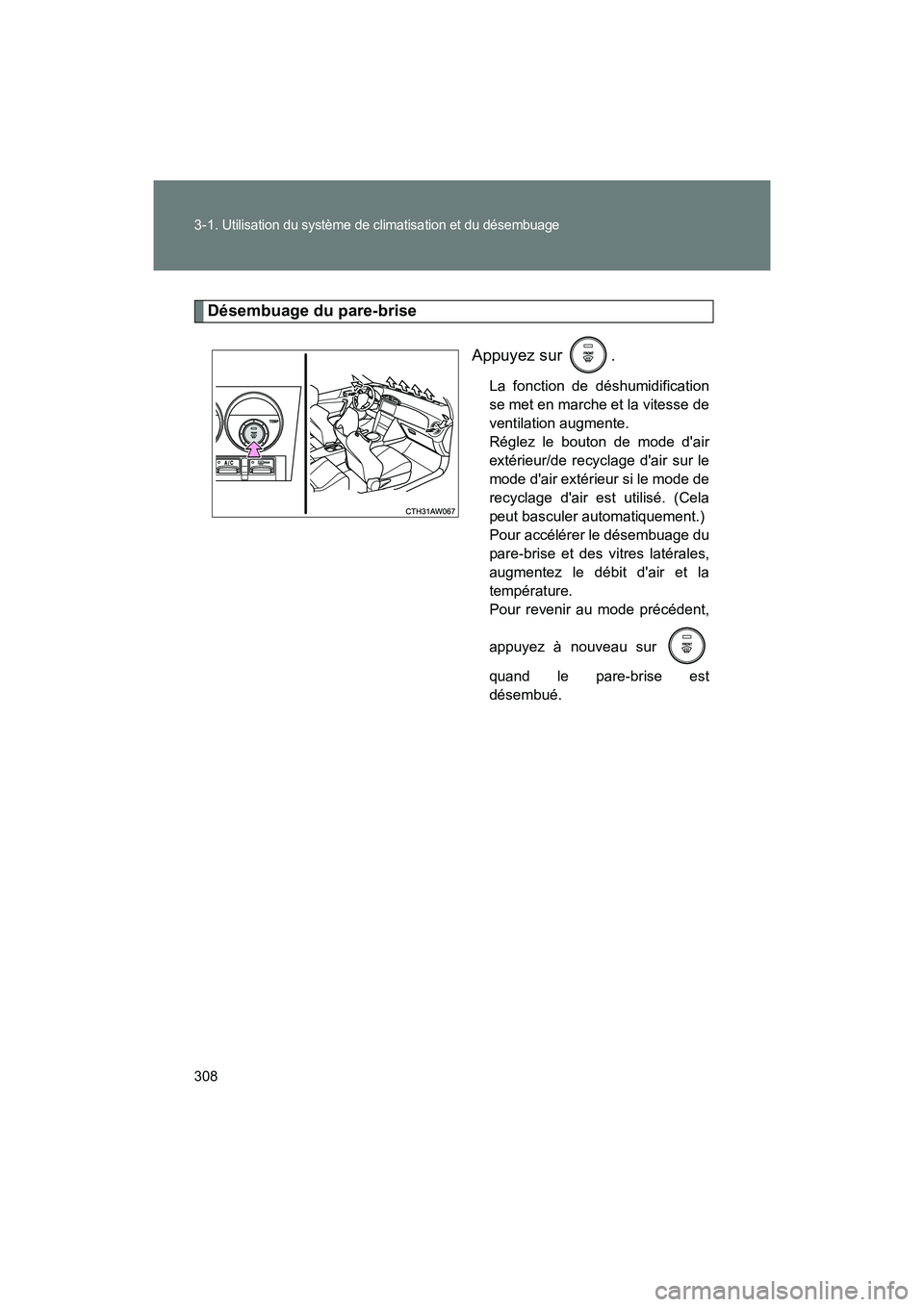 TOYOTA 86 2018  Manuel du propriétaire (in French) 308 3-1. 
Utilisation du système de climatisation et du désembuage
86_D (OM18086D)
Désembuage du pare-briseAppuyez sur  .
La fonction de déshumidification
se met en marche et la vitesse de
ventila