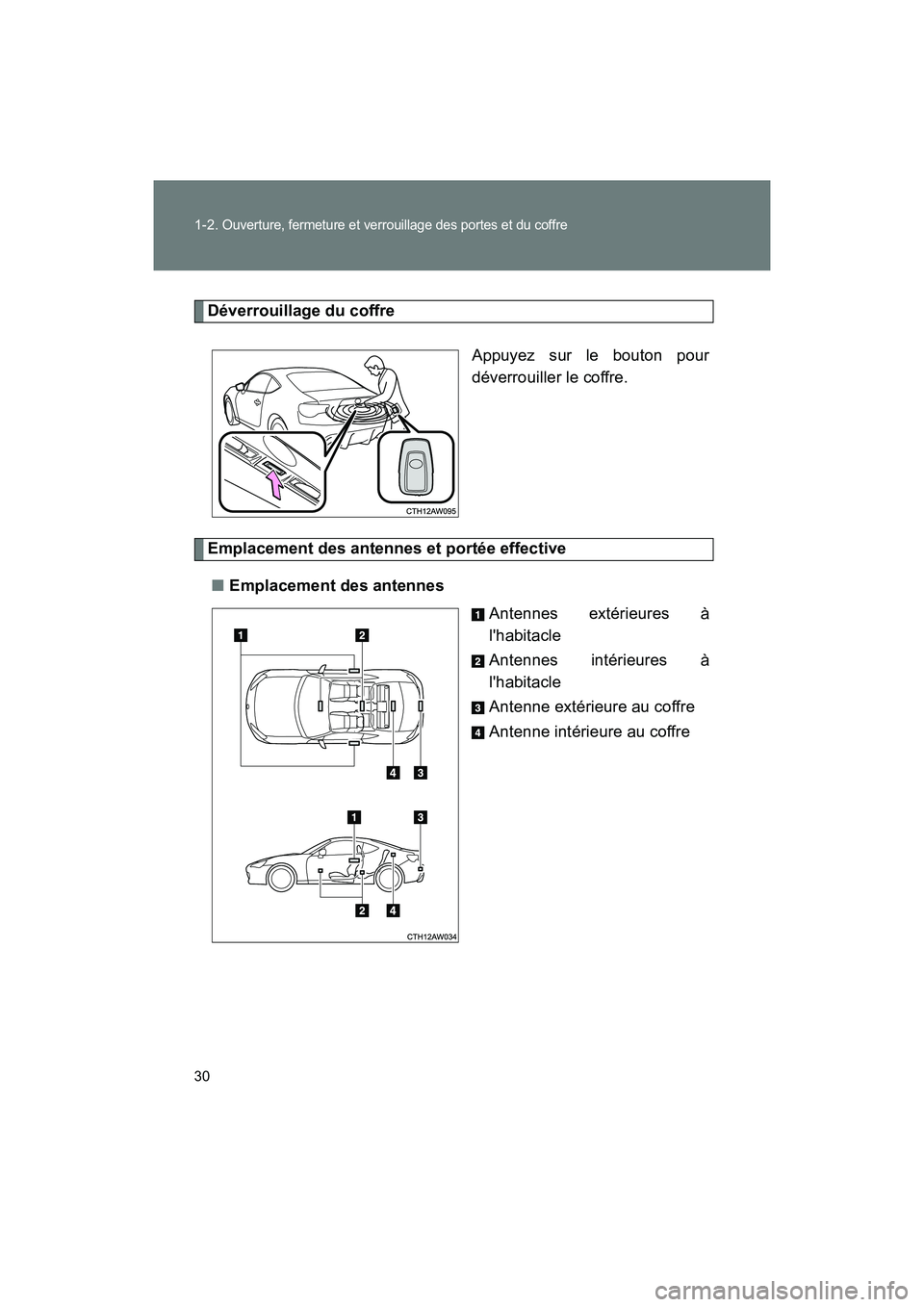 TOYOTA 86 2018 Manuel du propriétaire (in French) 30 1-2.
Ouverture, fermeture et verrouillage des portes et du coffre
86_D (OM18086D)
Déverrouillage du coffreAppuyez sur le bouton pour
déverrouiller le coffre.
Emplacement des antennes et portée TOYOTA 86 2018 Manuel du propriétaire (in French) 30 1-2.
Ouverture, fermeture et verrouillage des portes et du coffre
86_D (OM18086D)
Déverrouillage du coffreAppuyez sur le bouton pour
déverrouiller le coffre.
Emplacement des antennes et portée