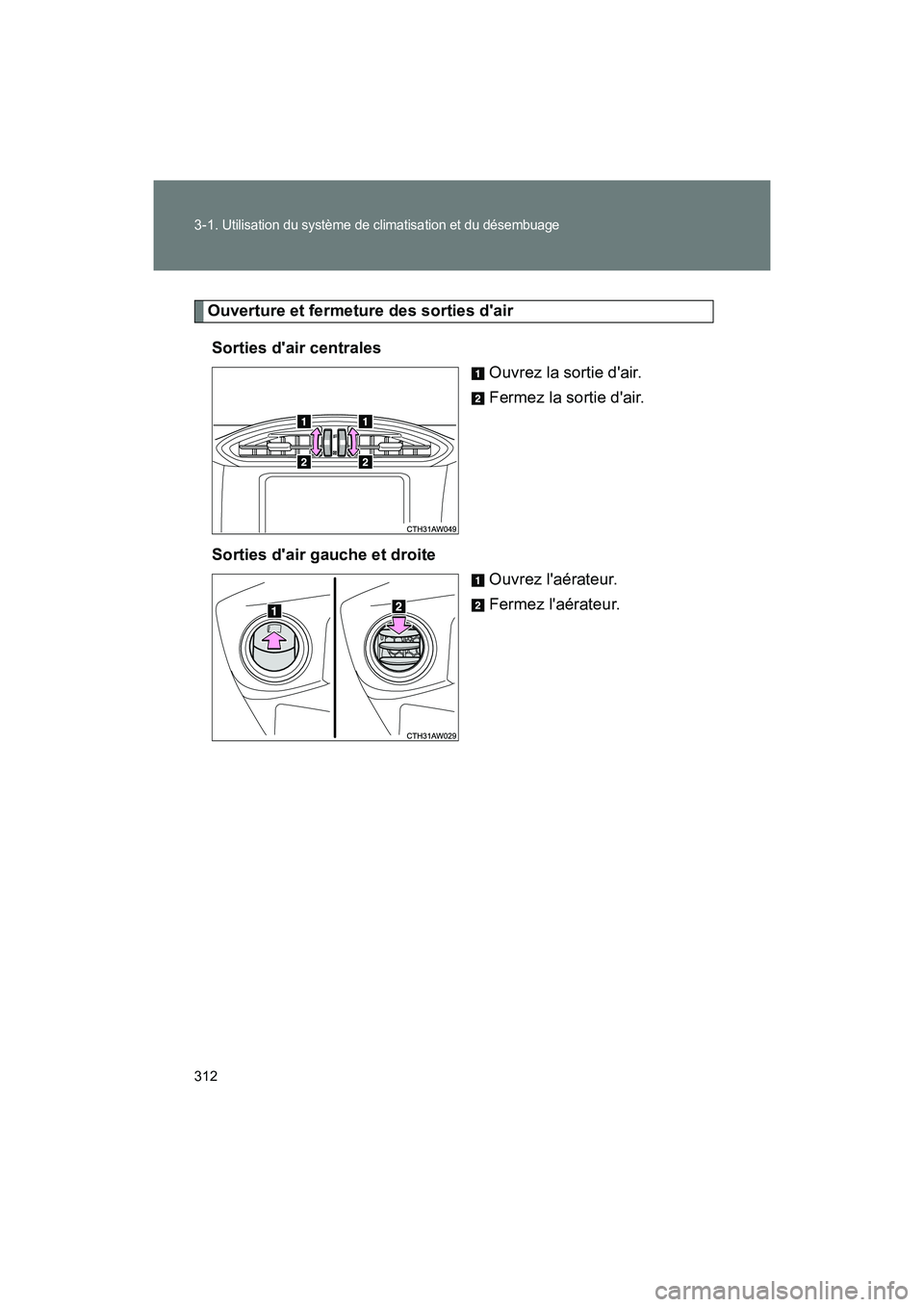 TOYOTA 86 2018 Manuel du propriétaire (in French) 312 3-1.
Utilisation du système de climatisation et du désembuage
86_D (OM18086D)
Ouverture et fermeture des sorties dairSorties dair centrales Ouvrez la sortie dair.
Fermez la sortie dair.
Sor TOYOTA 86 2018 Manuel du propriétaire (in French) 312 3-1.
Utilisation du système de climatisation et du désembuage
86_D (OM18086D)
Ouverture et fermeture des sorties dairSorties dair centrales Ouvrez la sortie dair.
Fermez la sortie dair.
Sor