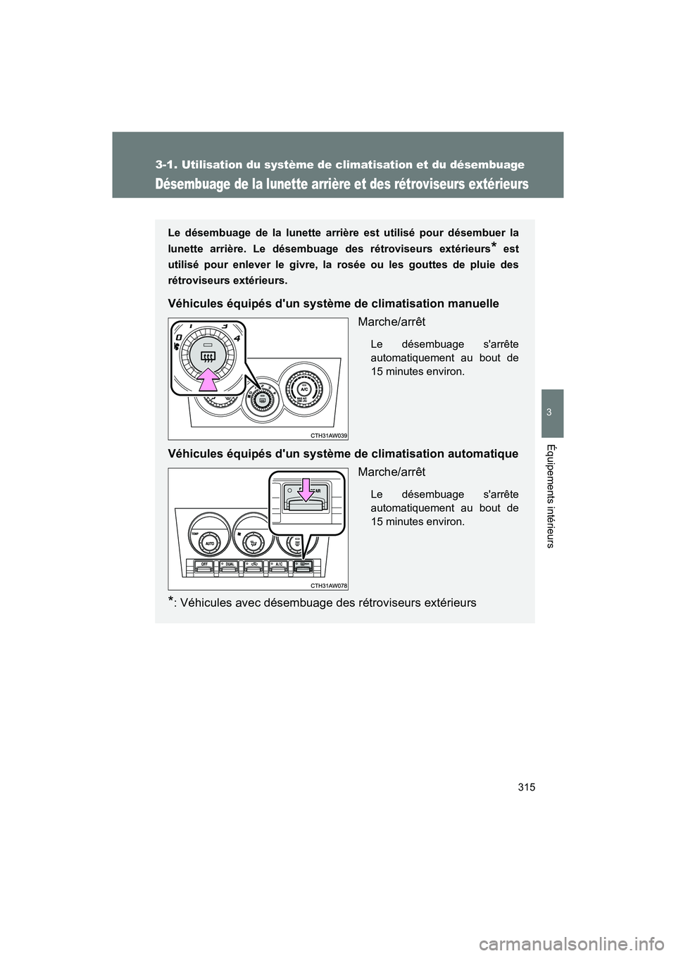 TOYOTA 86 2018 Manuel du propriétaire (in French) 315
3-1. Utilisation du système de climatisation et du désembuage
3
Équipements intérieurs
86_D (OM18086D)
Désembuage de la lunette arrière et des rétroviseurs extérieurs
Le désembuage de la TOYOTA 86 2018 Manuel du propriétaire (in French) 315
3-1. Utilisation du système de climatisation et du désembuage
3
Équipements intérieurs
86_D (OM18086D)
Désembuage de la lunette arrière et des rétroviseurs extérieurs
Le désembuage de la