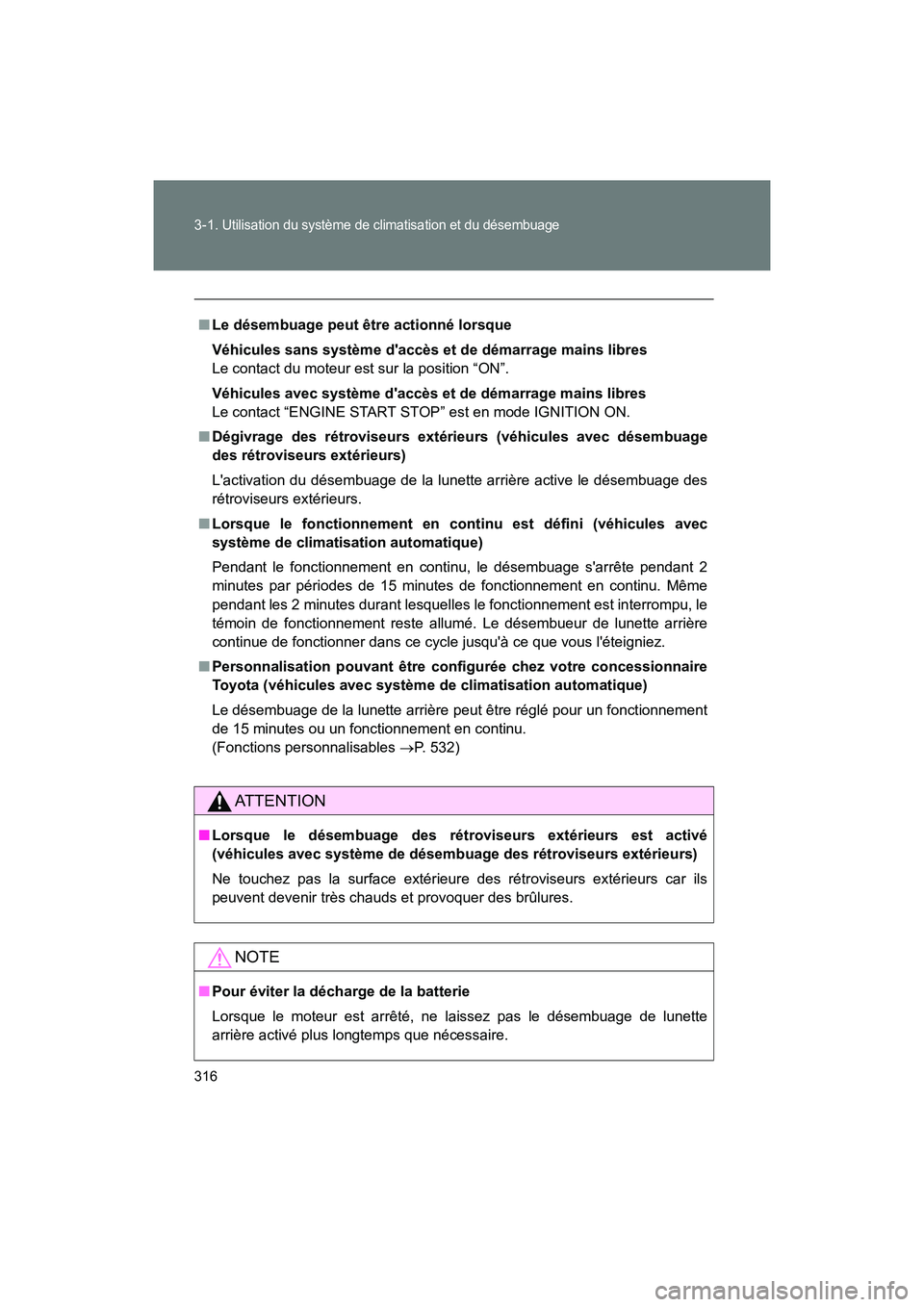TOYOTA 86 2018 Manuel du propriétaire (in French) 316 3-1.
Utilisation du système de climatisation et du désembuage
86_D (OM18086D)
■Le désembuage peut être actionné lorsque
Véhicules sans système daccès et de démarrage mains libres
Le TOYOTA 86 2018 Manuel du propriétaire (in French) 316 3-1.
Utilisation du système de climatisation et du désembuage
86_D (OM18086D)
■Le désembuage peut être actionné lorsque
Véhicules sans système daccès et de démarrage mains libres
Le