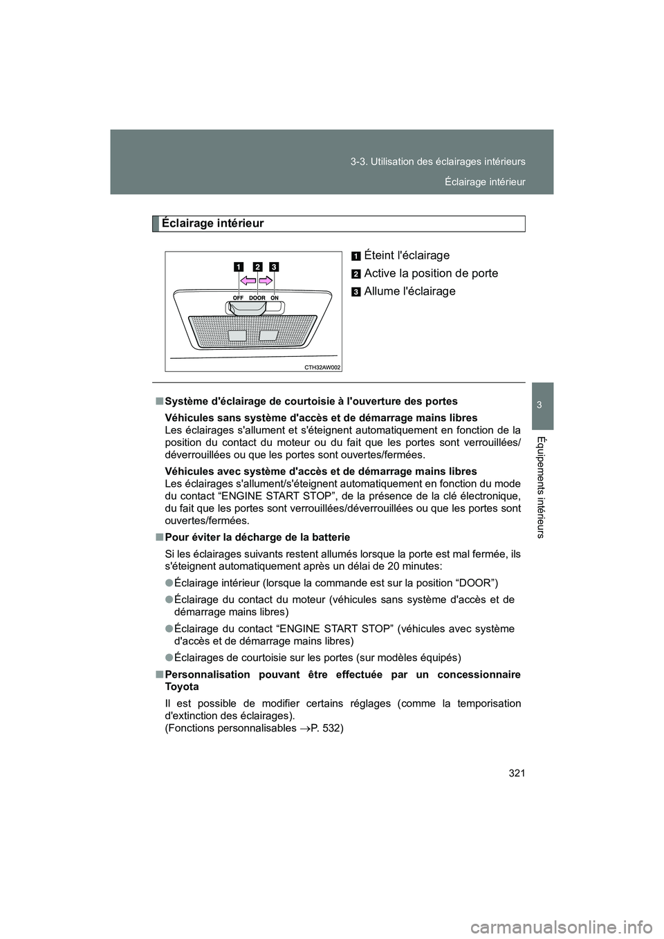 TOYOTA 86 2018 Manuel du propriétaire (in French) 321
3-3. Utilisation des éclairages intérieurs
3
Équipements intérieurs
86_D (OM18086D)
Éclairage intérieur
Éteint léclairage
Active la position de porte
Allume léclairage
■Système déc TOYOTA 86 2018 Manuel du propriétaire (in French) 321
3-3. Utilisation des éclairages intérieurs
3
Équipements intérieurs
86_D (OM18086D)
Éclairage intérieur
Éteint léclairage
Active la position de porte
Allume léclairage
■Système déc