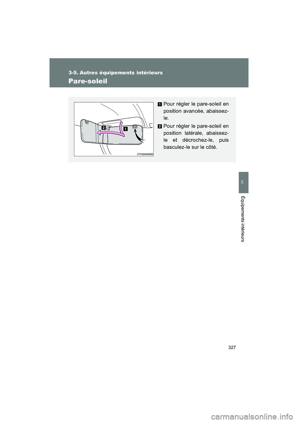TOYOTA 86 2018  Manuel du propriétaire (in French) 327
3
Équipements intérieurs
86_D (OM18086D)
3-5. Autres équipements intérieurs
Pare-soleil
Pour régler le pare-soleil en
position avancée, abaissez-
le.
Pour régler le pare-soleil en
position 