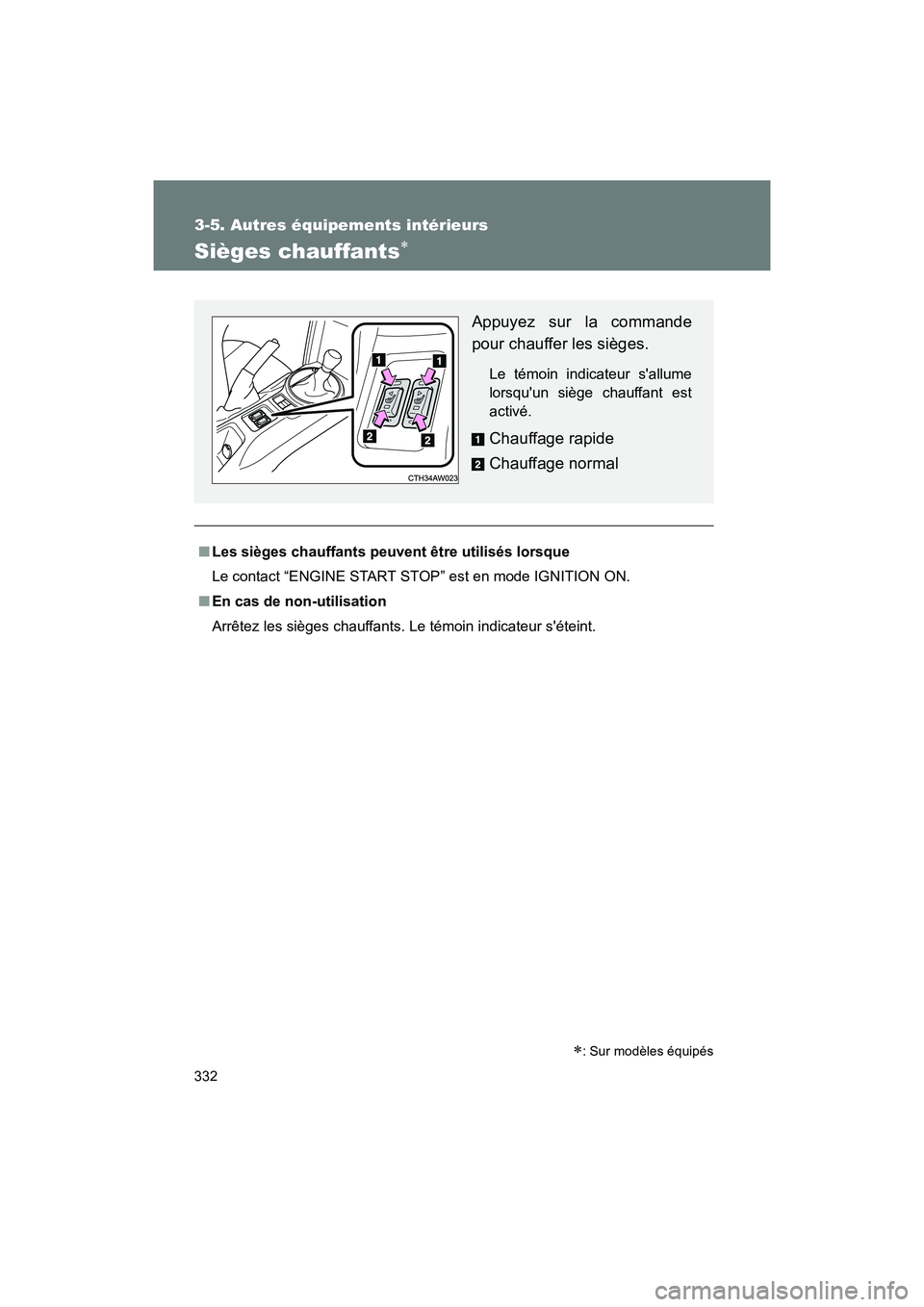 TOYOTA 86 2018  Manuel du propriétaire (in French) 332
3-5. Autres équipements intérieurs
86_D (OM18086D)
Sièges chauffants
■Les sièges chauffants peu vent être utilisés lorsque
Le contact “ENGINE START STOP” est en mode IGNITION ON.
