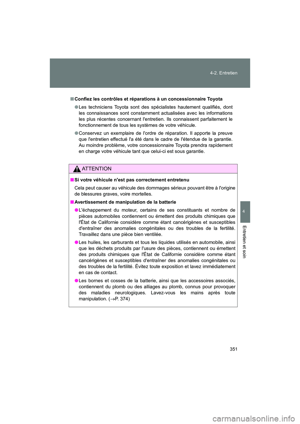 TOYOTA 86 2018 Manuel du propriétaire (in French) 351
4-2. Entretien
4
Entretien et soin
86_D (OM18086D)
■
Confiez les contrôles et réparations à un concessionnaire Toyota
● Les techniciens Toyota sont des spécialistes hautement qualifiés, d TOYOTA 86 2018 Manuel du propriétaire (in French) 351
4-2. Entretien
4
Entretien et soin
86_D (OM18086D)
■
Confiez les contrôles et réparations à un concessionnaire Toyota
● Les techniciens Toyota sont des spécialistes hautement qualifiés, d