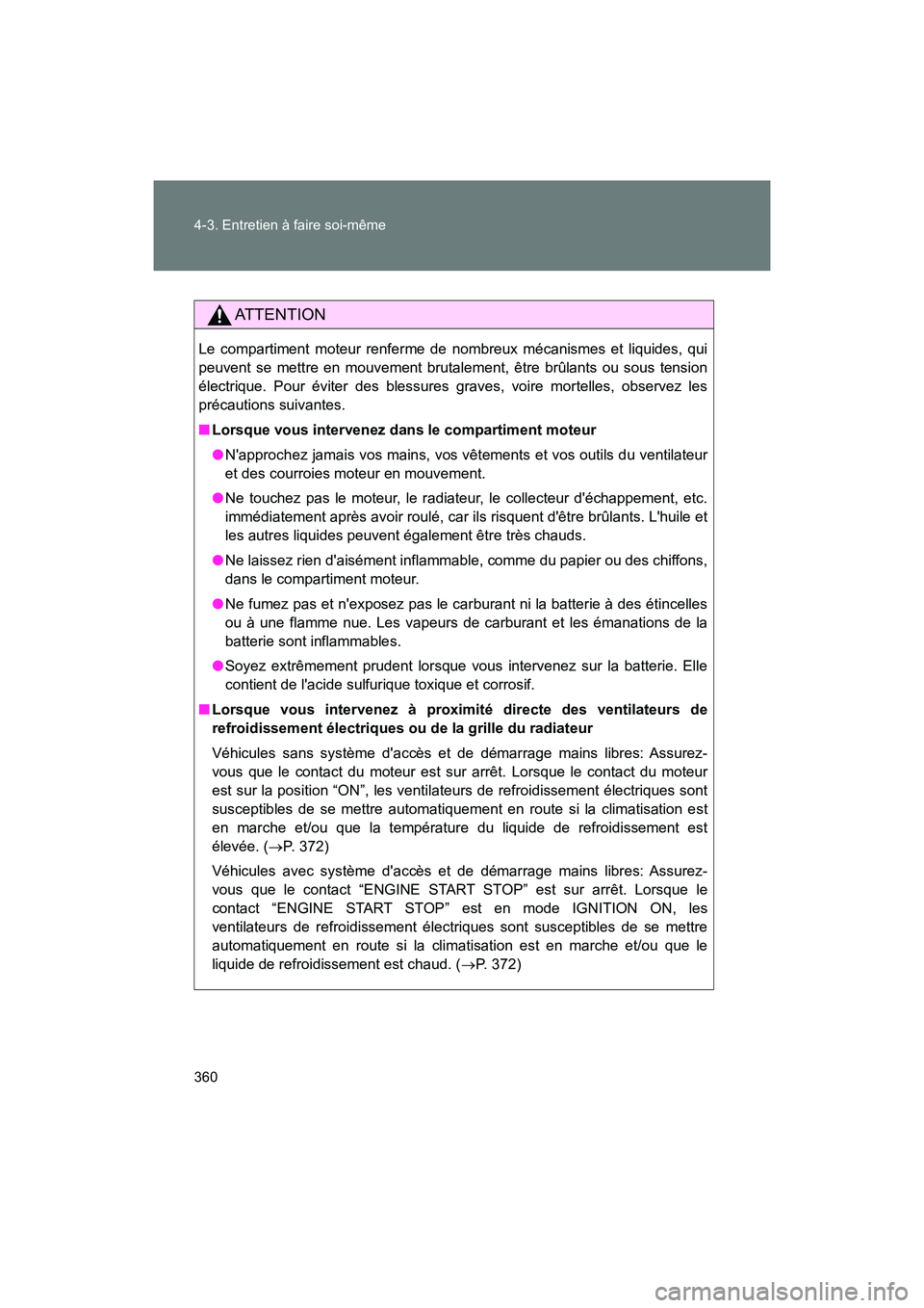 TOYOTA 86 2018 Manuel du propriétaire (in French) 360 4-3. Entretien à faire soi-même
86_D (OM18086D)
AT T E N T I O N
Le compartiment moteur renferme de nombreux mécanismes et liquides, qui
peuvent se mettre en mouvement brutalement, être brûla TOYOTA 86 2018 Manuel du propriétaire (in French) 360 4-3. Entretien à faire soi-même
86_D (OM18086D)
AT T E N T I O N
Le compartiment moteur renferme de nombreux mécanismes et liquides, qui
peuvent se mettre en mouvement brutalement, être brûla