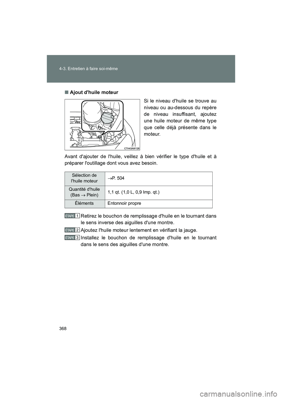TOYOTA 86 2018 Manuel du propriétaire (in French) 368 4-3. Entretien à faire soi-même
86_D (OM18086D)■
Ajout dhuile moteur
Si le niveau dhuile se trouve au
niveau ou au-dessous du repère
de niveau insuffisant, ajoutez
une huile moteur de même TOYOTA 86 2018 Manuel du propriétaire (in French) 368 4-3. Entretien à faire soi-même
86_D (OM18086D)■
Ajout dhuile moteur
Si le niveau dhuile se trouve au
niveau ou au-dessous du repère
de niveau insuffisant, ajoutez
une huile moteur de même