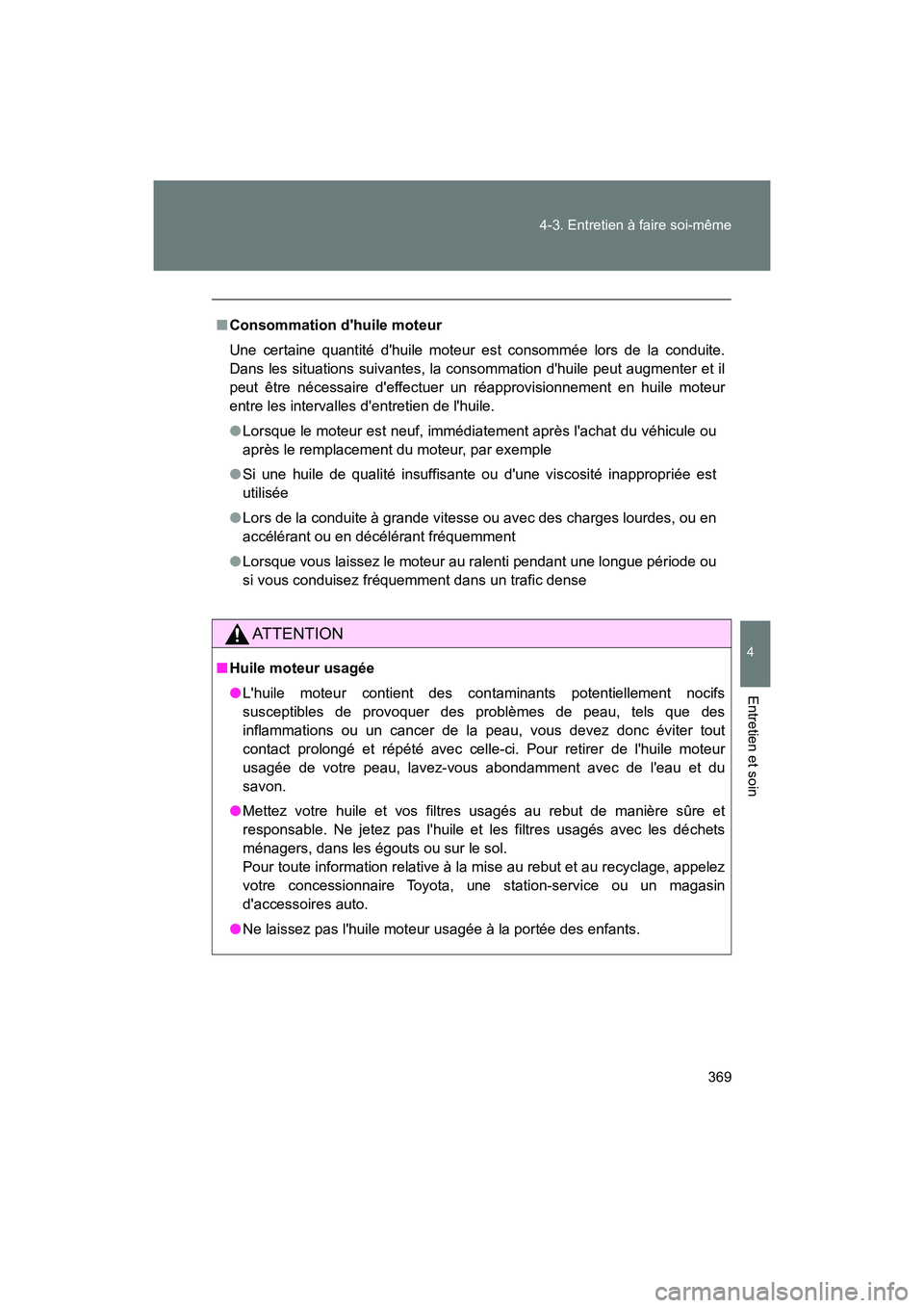 TOYOTA 86 2018 Manuel du propriétaire (in French) 369
4-3. Entretien à faire soi-même
4
Entretien et soin
86_D (OM18086D)
■
Consommation dhuile moteur
Une certaine quantité dhuile moteur est consommée lors de la conduite.
Dans les situations TOYOTA 86 2018 Manuel du propriétaire (in French) 369
4-3. Entretien à faire soi-même
4
Entretien et soin
86_D (OM18086D)
■
Consommation dhuile moteur
Une certaine quantité dhuile moteur est consommée lors de la conduite.
Dans les situations