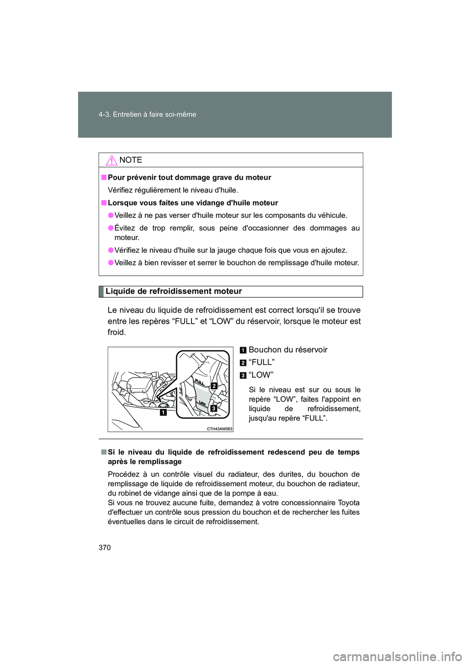 TOYOTA 86 2018 Manuel du propriétaire (in French) 370 4-3. Entretien à faire soi-même
86_D (OM18086D)
Liquide de refroidissement moteurLe niveau du liquide de refroidissement est correct lorsquil se trouve
entre les repères “FULL” et “LOW TOYOTA 86 2018 Manuel du propriétaire (in French) 370 4-3. Entretien à faire soi-même
86_D (OM18086D)
Liquide de refroidissement moteurLe niveau du liquide de refroidissement est correct lorsquil se trouve
entre les repères “FULL” et “LOW