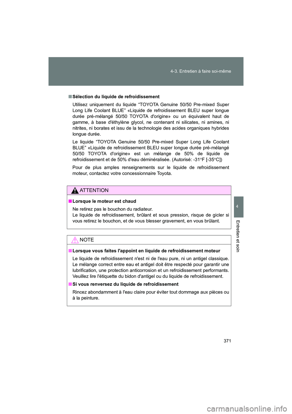TOYOTA 86 2018 Manuel du propriétaire (in French) 371
4-3. Entretien à faire soi-même
4
Entretien et soin
86_D (OM18086D)
■
Sélection du liquide de refroidissement
Utilisez uniquement du liquide “TOYOTA Genuine 50/50 Pre-mixed Super
Long Life TOYOTA 86 2018 Manuel du propriétaire (in French) 371
4-3. Entretien à faire soi-même
4
Entretien et soin
86_D (OM18086D)
■
Sélection du liquide de refroidissement
Utilisez uniquement du liquide “TOYOTA Genuine 50/50 Pre-mixed Super
Long Life