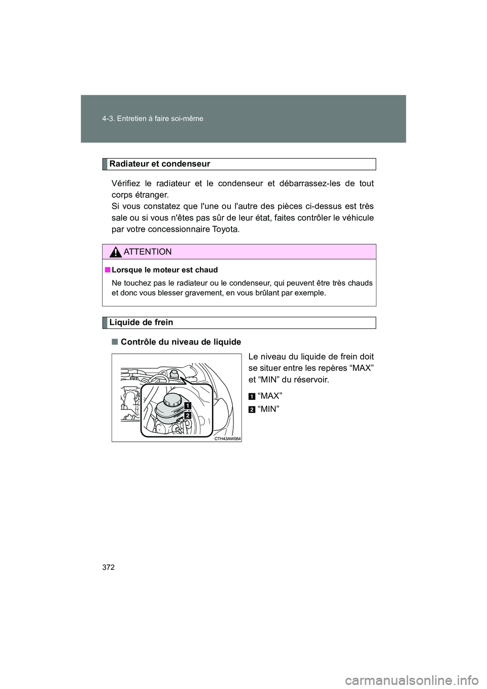 TOYOTA 86 2018 Manuel du propriétaire (in French) 372 4-3. Entretien à faire soi-même
86_D (OM18086D)
Radiateur et condenseurVérifiez le radiateur et le condenseur et débarrassez-les de tout
corps étranger.
Si vous constatez que lune ou lautr TOYOTA 86 2018 Manuel du propriétaire (in French) 372 4-3. Entretien à faire soi-même
86_D (OM18086D)
Radiateur et condenseurVérifiez le radiateur et le condenseur et débarrassez-les de tout
corps étranger.
Si vous constatez que lune ou lautr