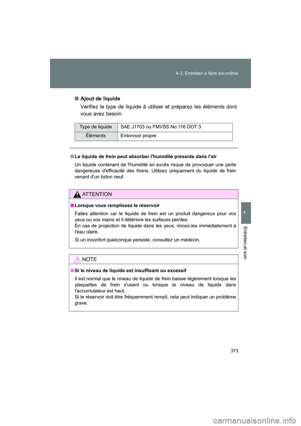 TOYOTA 86 2018 Manuel du propriétaire (in French) 373
4-3. Entretien à faire soi-même
4
Entretien et soin
86_D (OM18086D)
■
Ajout de liquide
Vérifiez le type de liquide à utiliser et préparez les éléments dont
vous avez besoin.
Type de liqui TOYOTA 86 2018 Manuel du propriétaire (in French) 373
4-3. Entretien à faire soi-même
4
Entretien et soin
86_D (OM18086D)
■
Ajout de liquide
Vérifiez le type de liquide à utiliser et préparez les éléments dont
vous avez besoin.
Type de liqui