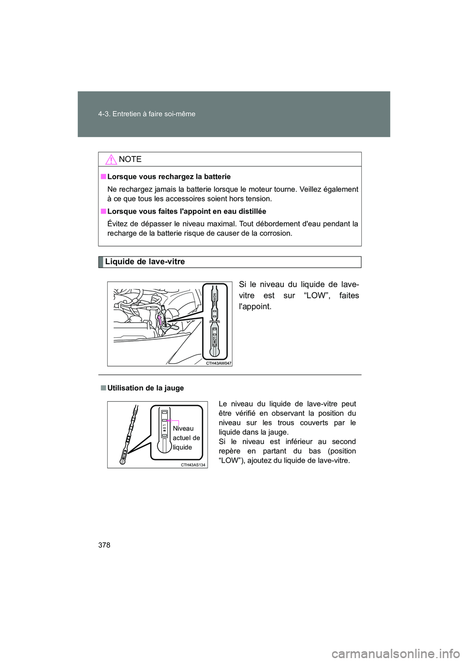 TOYOTA 86 2018 Manuel du propriétaire (in French) 378 4-3. Entretien à faire soi-même
86_D (OM18086D)
Liquide de lave-vitreSi le niveau du liquide de lave-
vitre est sur “LOW”, faites
lappoint.
NOTE
■Lorsque vous rechargez la batterie
Ne rec TOYOTA 86 2018 Manuel du propriétaire (in French) 378 4-3. Entretien à faire soi-même
86_D (OM18086D)
Liquide de lave-vitreSi le niveau du liquide de lave-
vitre est sur “LOW”, faites
lappoint.
NOTE
■Lorsque vous rechargez la batterie
Ne rec