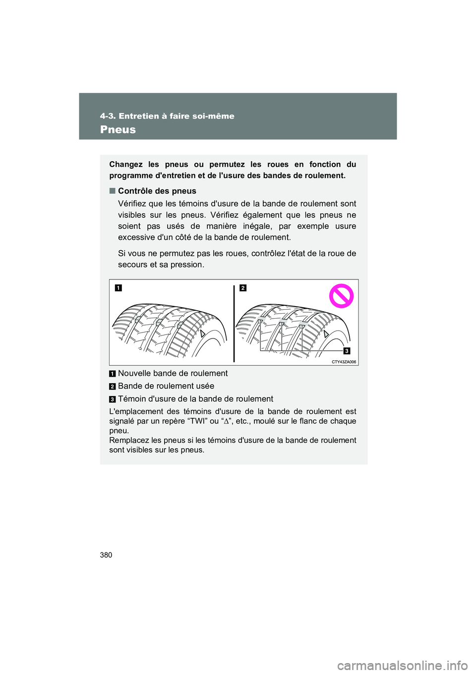 TOYOTA 86 2018 Manuel du propriétaire (in French) 380
4-3. Entretien à faire soi-même
86_D (OM18086D)
Pneus
Changez les pneus ou permutez les roues en fonction du
programme dentretien et de lusure des bandes de roulement.
■Contrôle des pneus
V TOYOTA 86 2018 Manuel du propriétaire (in French) 380
4-3. Entretien à faire soi-même
86_D (OM18086D)
Pneus
Changez les pneus ou permutez les roues en fonction du
programme dentretien et de lusure des bandes de roulement.
■Contrôle des pneus
V