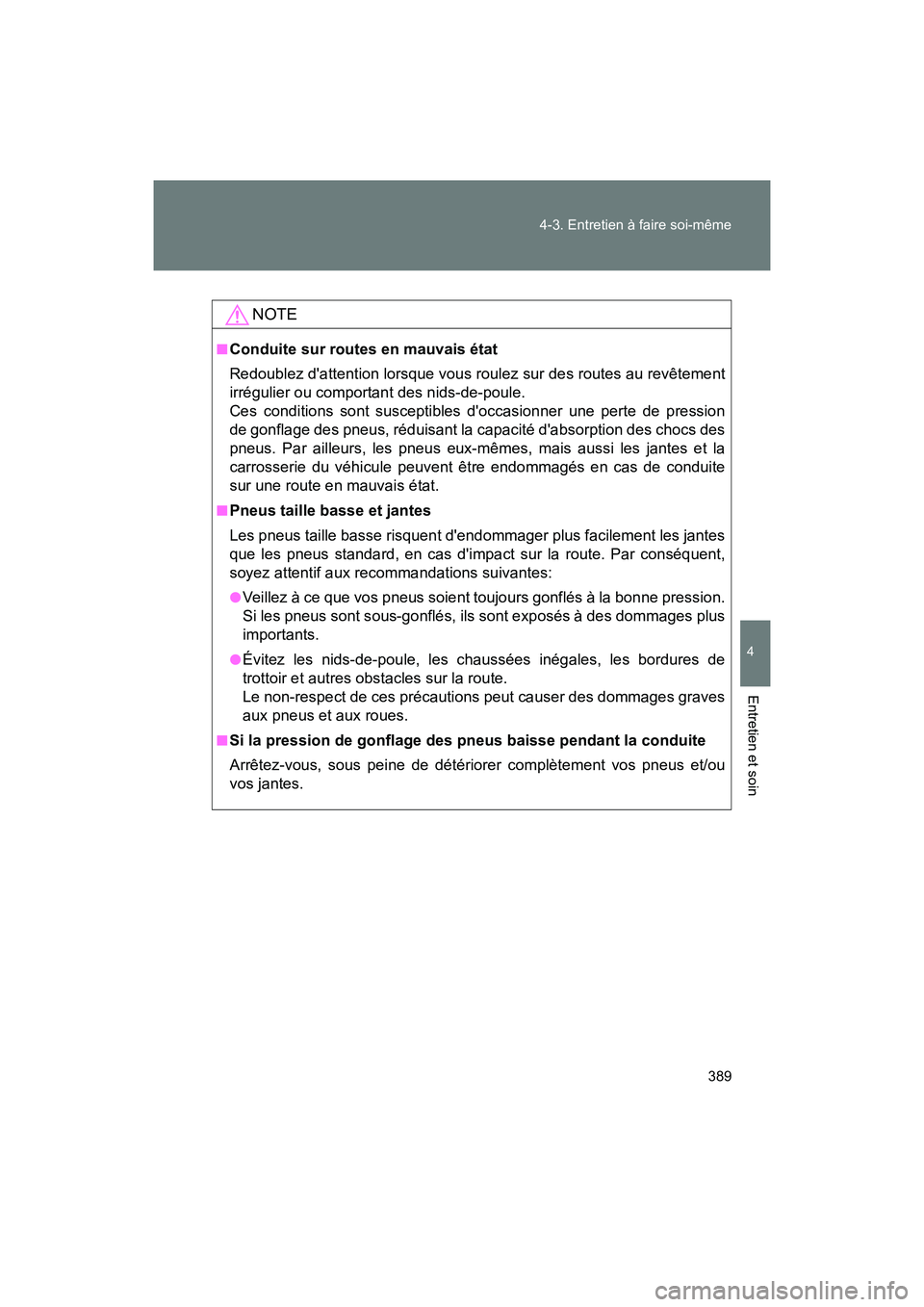 TOYOTA 86 2018  Manuel du propriétaire (in French) 389
4-3. Entretien à faire soi-même
4
Entretien et soin
86_D (OM18086D)
NOTE
■Conduite sur routes en mauvais état
Redoublez dattention lorsque vous roulez sur des routes au revêtement
irréguli