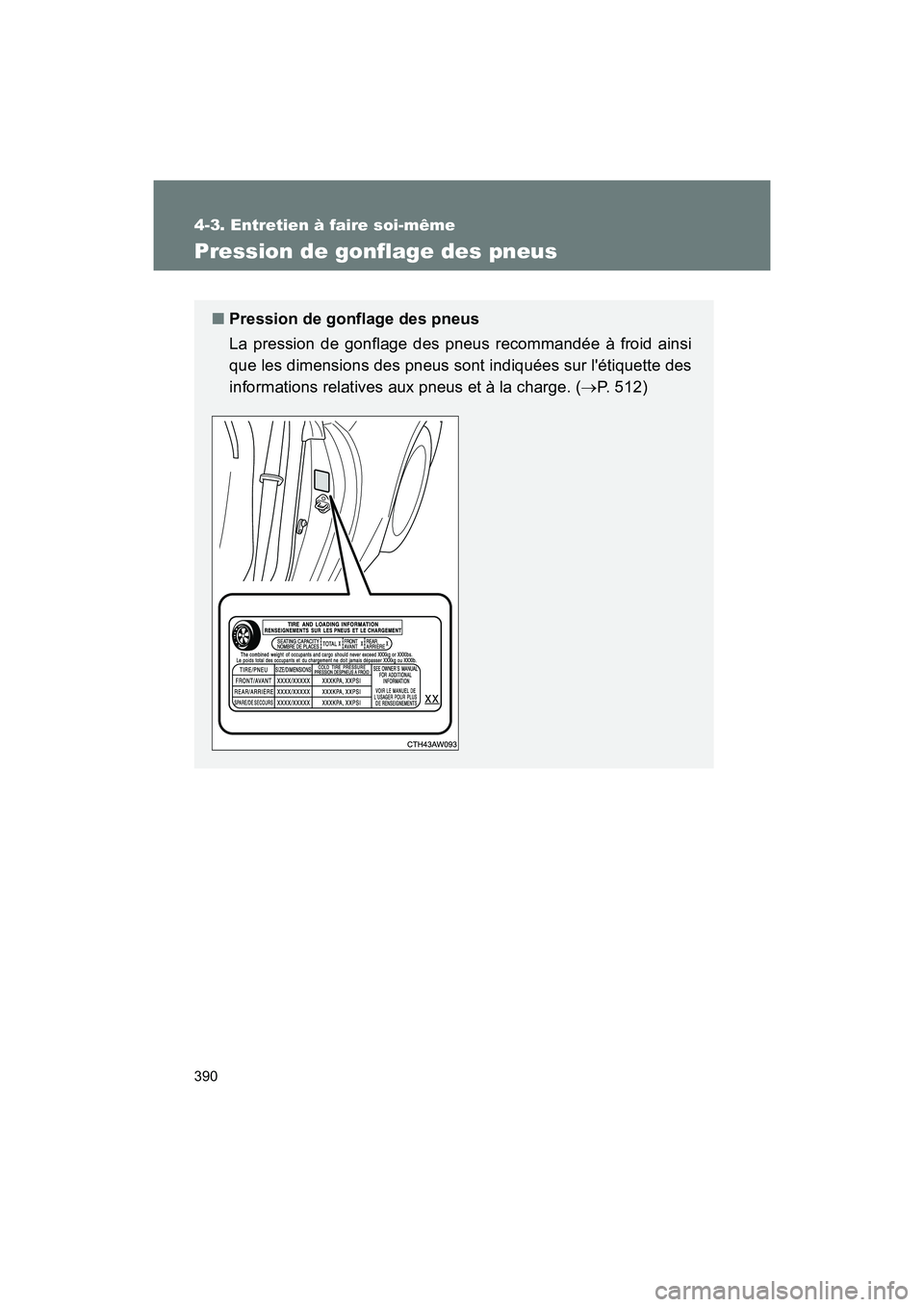 TOYOTA 86 2018  Manuel du propriétaire (in French) 390
4-3. Entretien à faire soi-même
86_D (OM18086D)
Pression de gonflage des pneus
■Pression de gonflage des pneus
La pression de gonflage des pneus recommandée à froid ainsi
que les dimensions 