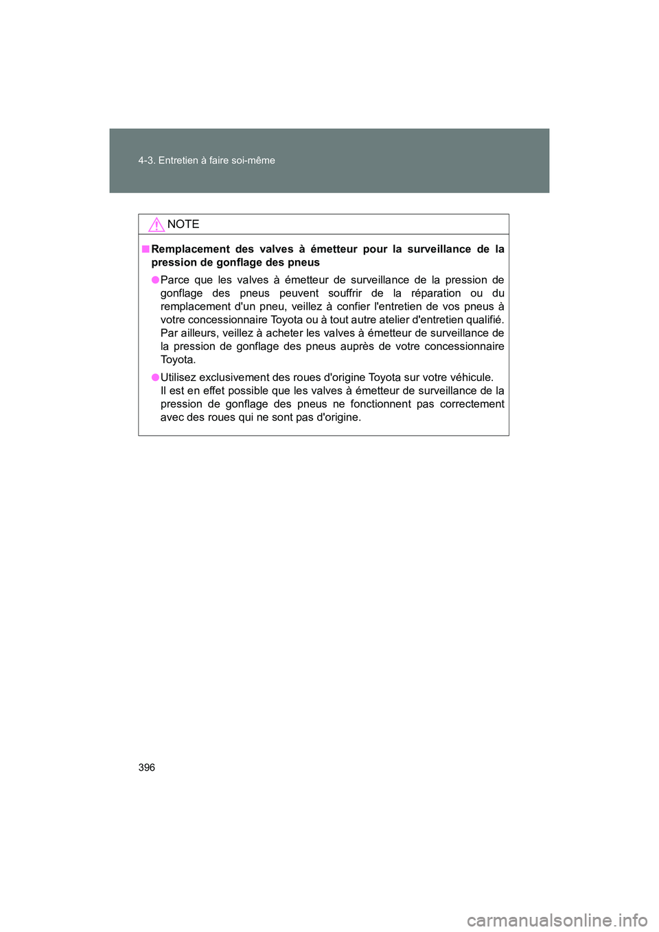 TOYOTA 86 2018  Manuel du propriétaire (in French) 396 4-3. Entretien à faire soi-même
86_D (OM18086D)
NOTE
■Remplacement des valves à émetteur pour la surveillance de la
pression de gonflage des pneus
●Parce que les valves à émetteur de sur