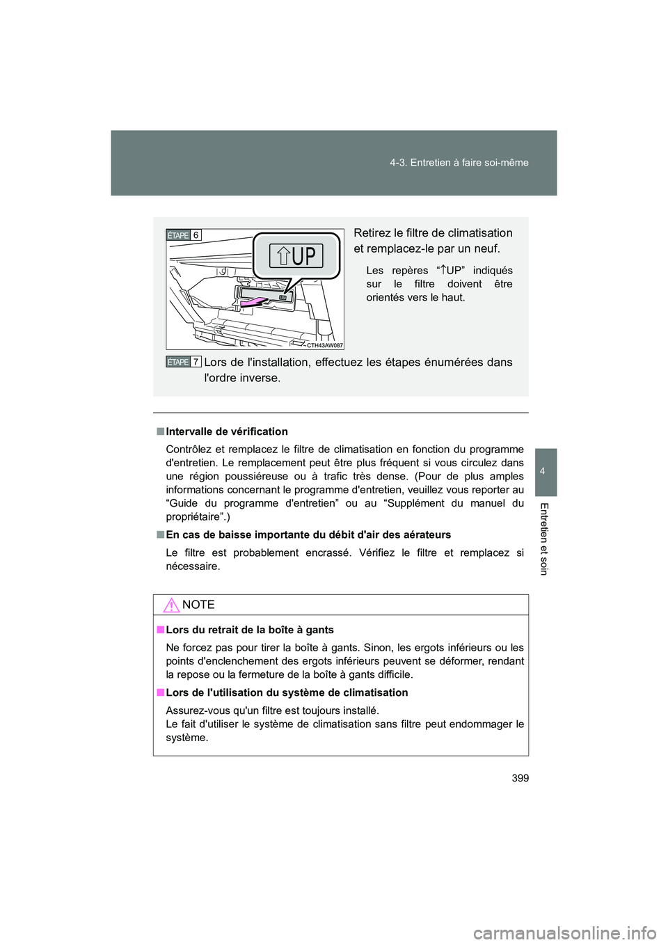 TOYOTA 86 2018  Manuel du propriétaire (in French) 399
4-3. Entretien à faire soi-même
4
Entretien et soin
86_D (OM18086D)
■
Intervalle de vérification
Contrôlez et remplacez le filtre de climatisation en fonction du programme
dentretien. Le re