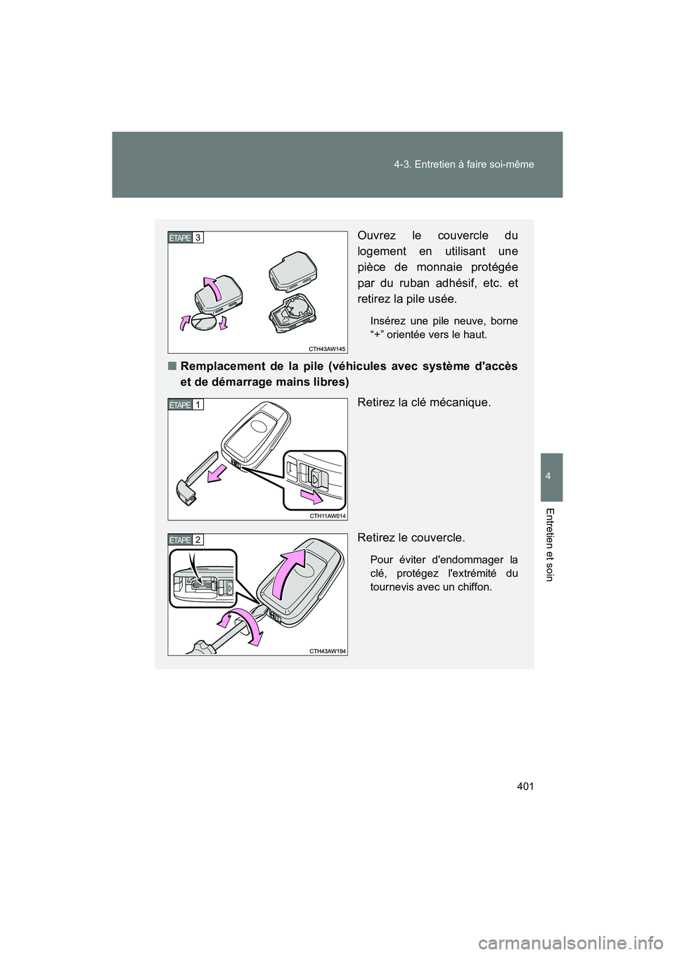 TOYOTA 86 2018  Manuel du propriétaire (in French) 401
4-3. Entretien à faire soi-même
4
Entretien et soin
86_D (OM18086D)
Ouvrez le couvercle du
logement en utilisant une
pièce de monnaie protégée
par du ruban adhésif, etc. et
retirez la pile u