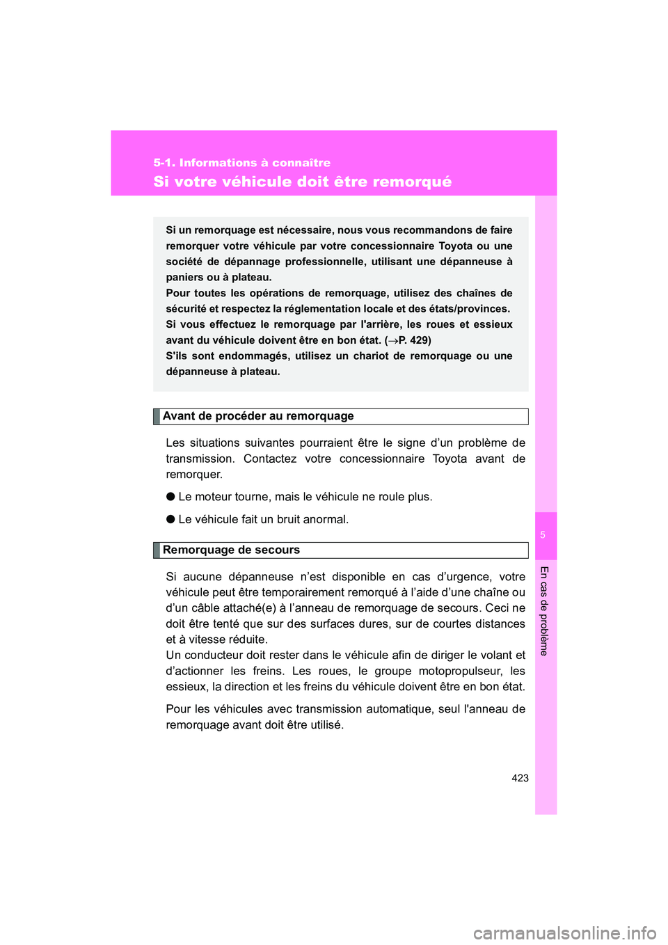 TOYOTA 86 2018  Manuel du propriétaire (in French) 5
En cas de problème
423
5-1. Informations à connaître
86_D (OM18086D)
Si votre véhicule doit être remorqué
Avant de procéder au remorquageLes situations suivantes pourraient être le signe d