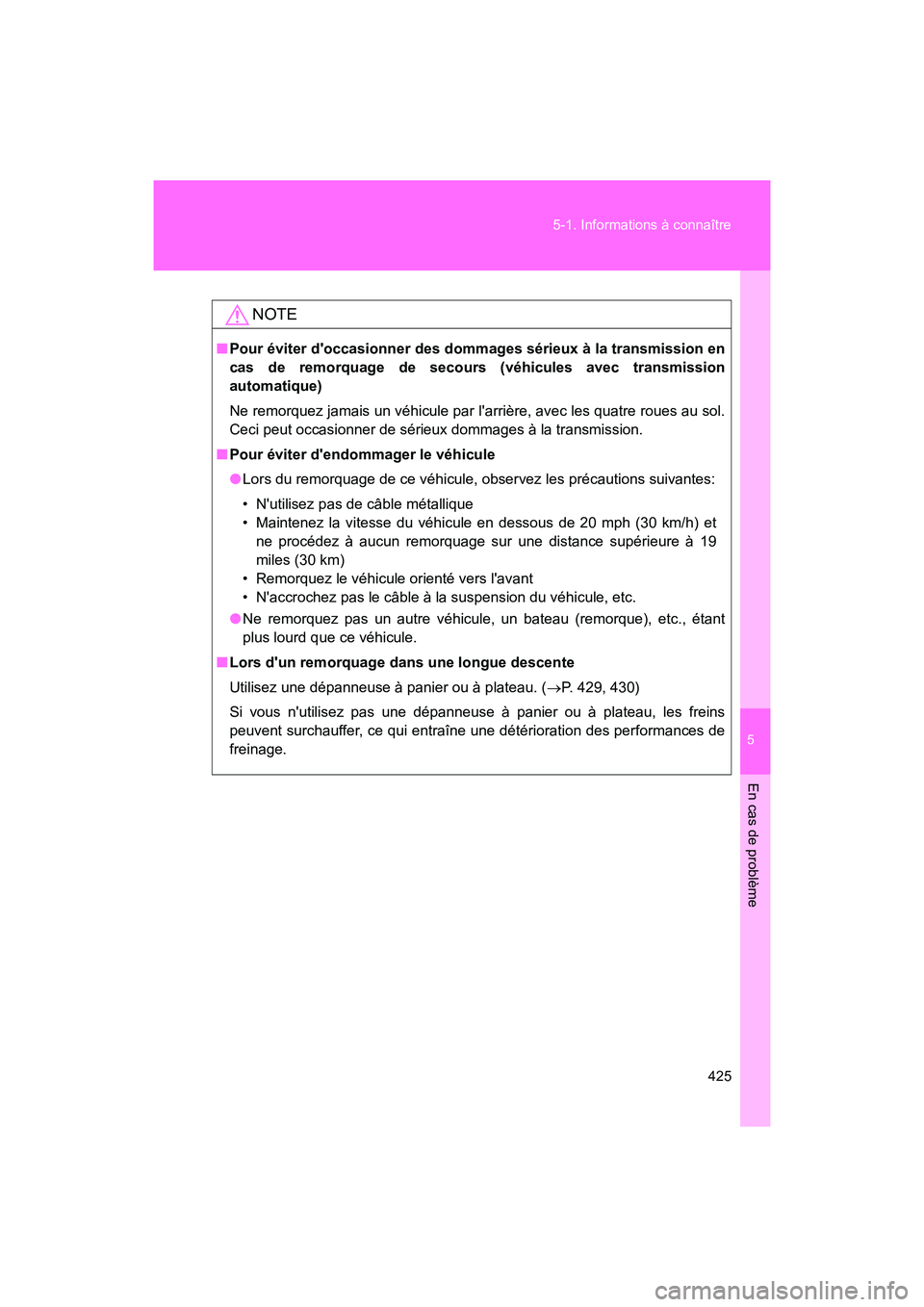 TOYOTA 86 2018  Manuel du propriétaire (in French) 5
En cas de problème
425
5-1. Informations à connaître
86_D (OM18086D)
NOTE
■
Pour éviter doccasionner des dommages sérieux à la transmission en
cas de remorquage de secours (véhicules avec 