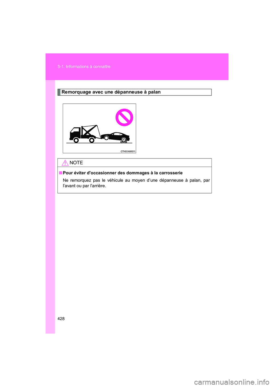 TOYOTA 86 2018  Manuel du propriétaire (in French) 428 5-1. Informations à connaître
86_D (OM18086D)
Remorquage avec une dépanneuse à palan
NOTE
■Pour éviter doccasionner des dommages à la carrosserie
Ne remorquez pas le véhicule au moyen d