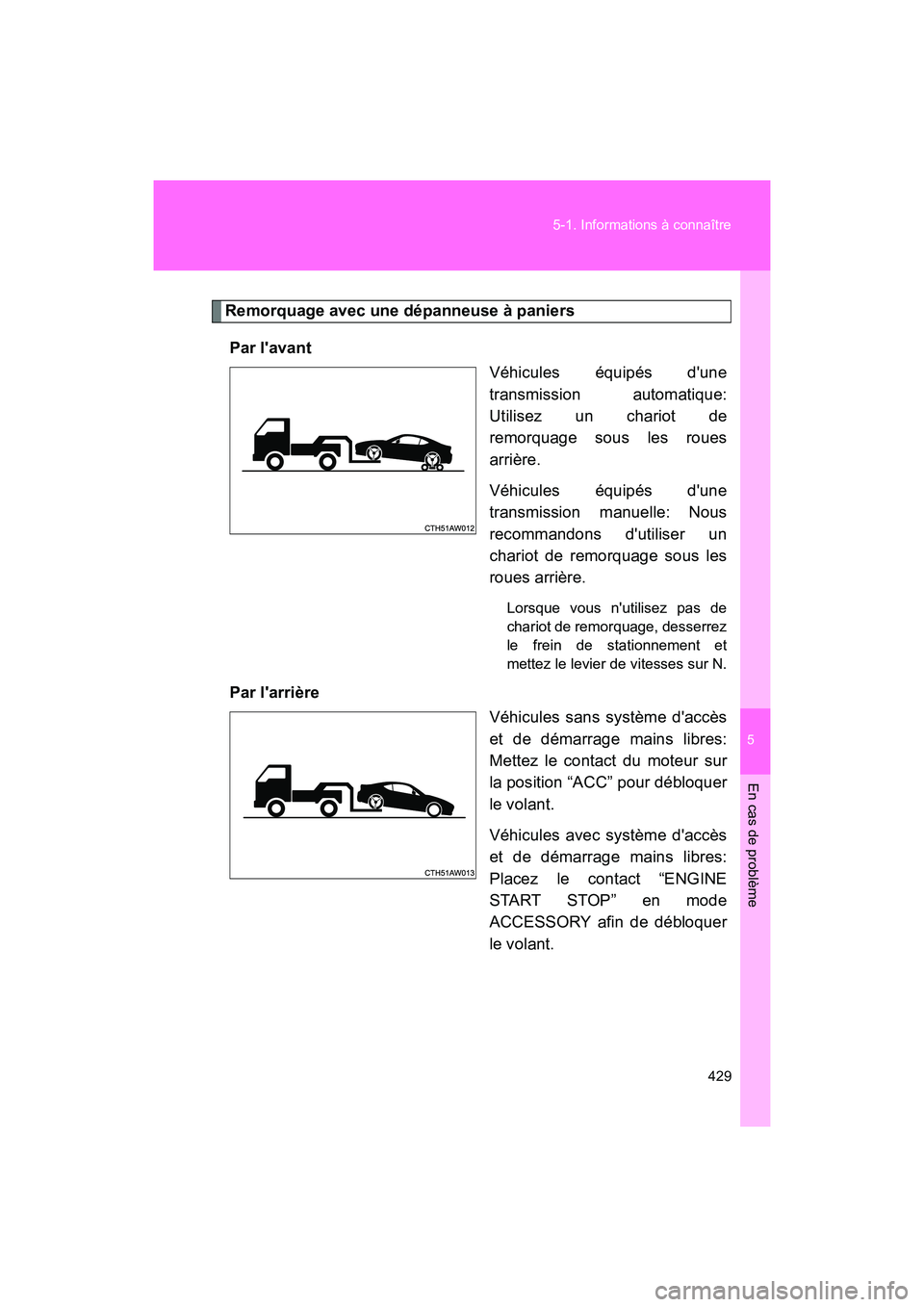 TOYOTA 86 2018  Manuel du propriétaire (in French) 5
En cas de problème
429
5-1. Informations à connaître
86_D (OM18086D)
Remorquage avec une dépanneuse à paniers
Par lavant Véhicules équipés dune
transmission automatique:
Utilisez un chario