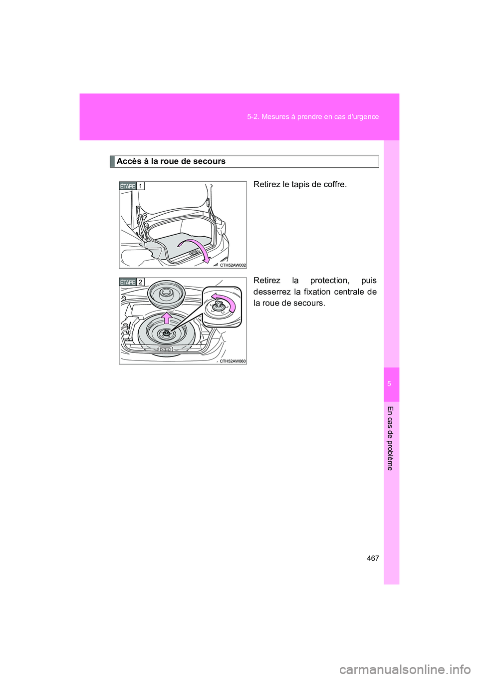 TOYOTA 86 2018 Manuel du propriétaire (in French) 5
En cas de problème
467
5-2. Mesures à prendre en cas durgence
86_D (OM18086D)
Accès à la roue de secours
Retirez le tapis de coffre.
Retirez la protection, puis
desserrez la fixation centrale d TOYOTA 86 2018 Manuel du propriétaire (in French) 5
En cas de problème
467
5-2. Mesures à prendre en cas durgence
86_D (OM18086D)
Accès à la roue de secours
Retirez le tapis de coffre.
Retirez la protection, puis
desserrez la fixation centrale d