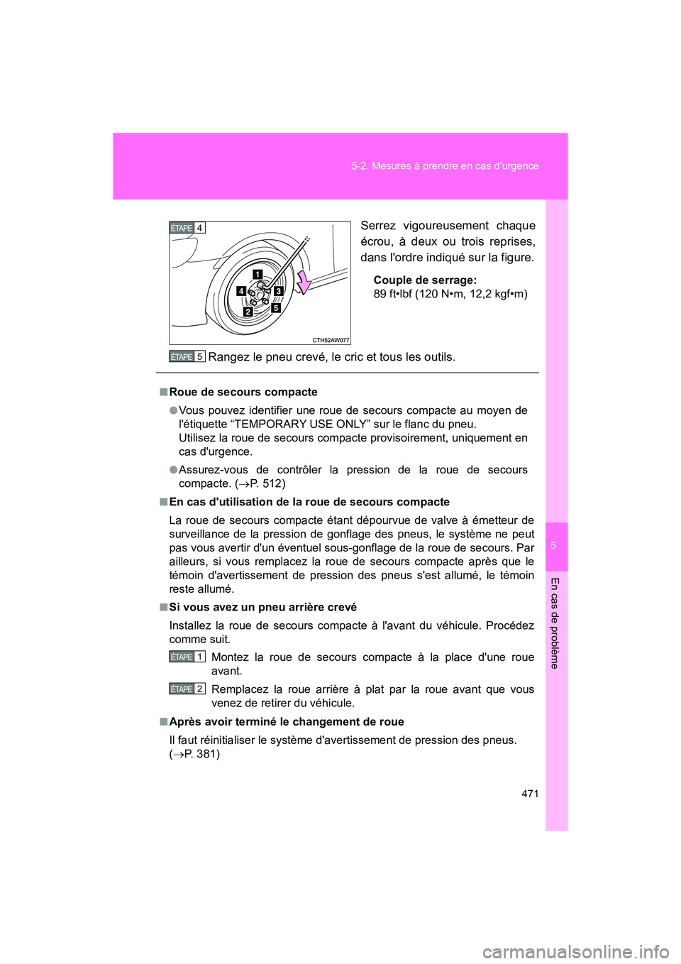 TOYOTA 86 2018 Manuel du propriétaire (in French) 5
En cas de problème
471
5-2. Mesures à prendre en cas durgence
86_D (OM18086D)
Serrez vigoureusement chaque
écrou, à deux ou trois reprises,
dans lordre indiqué sur la figure.
Couple de serrag TOYOTA 86 2018 Manuel du propriétaire (in French) 5
En cas de problème
471
5-2. Mesures à prendre en cas durgence
86_D (OM18086D)
Serrez vigoureusement chaque
écrou, à deux ou trois reprises,
dans lordre indiqué sur la figure.
Couple de serrag
