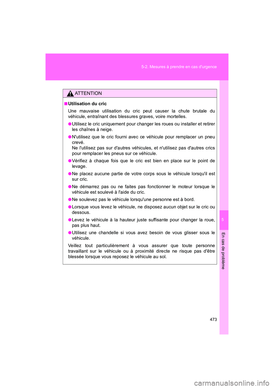 TOYOTA 86 2018 Manuel du propriétaire (in French) 5
En cas de problème
473
5-2. Mesures à prendre en cas durgence
86_D (OM18086D)
AT T E N T I O N
■Utilisation du cric
Une mauvaise utilisation du cric peut causer la chute brutale du
véhicule, e TOYOTA 86 2018 Manuel du propriétaire (in French) 5
En cas de problème
473
5-2. Mesures à prendre en cas durgence
86_D (OM18086D)
AT T E N T I O N
■Utilisation du cric
Une mauvaise utilisation du cric peut causer la chute brutale du
véhicule, e