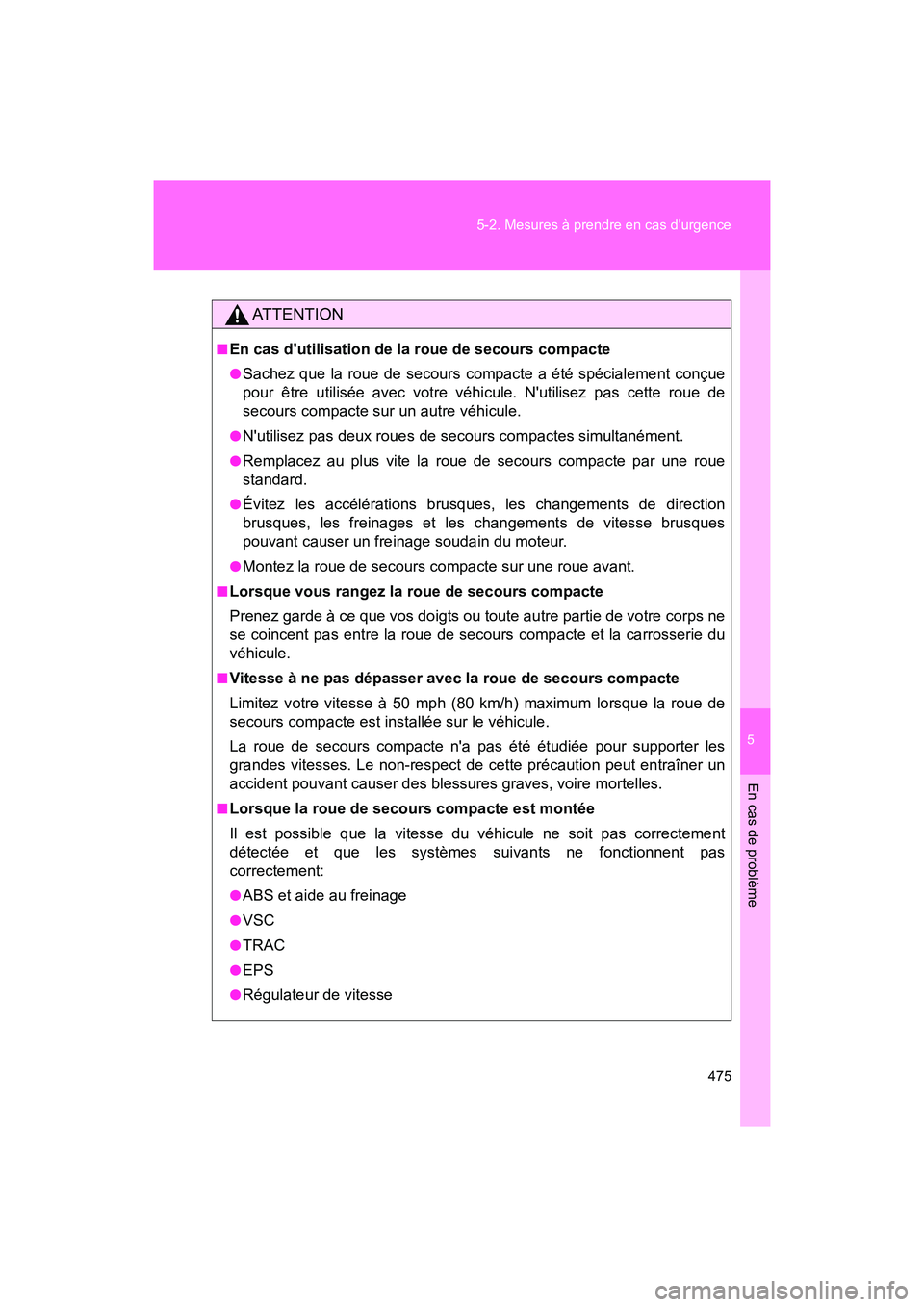 TOYOTA 86 2018 Manuel du propriétaire (in French) 5
En cas de problème
475
5-2. Mesures à prendre en cas durgence
86_D (OM18086D)
AT T E N T I O N
■En cas dutilisation de la roue de secours compacte
●Sachez que la roue de secours compacte a TOYOTA 86 2018 Manuel du propriétaire (in French) 5
En cas de problème
475
5-2. Mesures à prendre en cas durgence
86_D (OM18086D)
AT T E N T I O N
■En cas dutilisation de la roue de secours compacte
●Sachez que la roue de secours compacte a