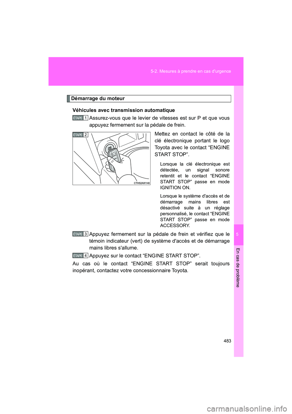 TOYOTA 86 2018 Manuel du propriétaire (in French) 5
En cas de problème
483
5-2. Mesures à prendre en cas durgence
86_D (OM18086D)
Démarrage du moteur
Véhicules avec transmission automatique Assurez-vous que le levier de vitesses est sur P et que TOYOTA 86 2018 Manuel du propriétaire (in French) 5
En cas de problème
483
5-2. Mesures à prendre en cas durgence
86_D (OM18086D)
Démarrage du moteur
Véhicules avec transmission automatique Assurez-vous que le levier de vitesses est sur P et que