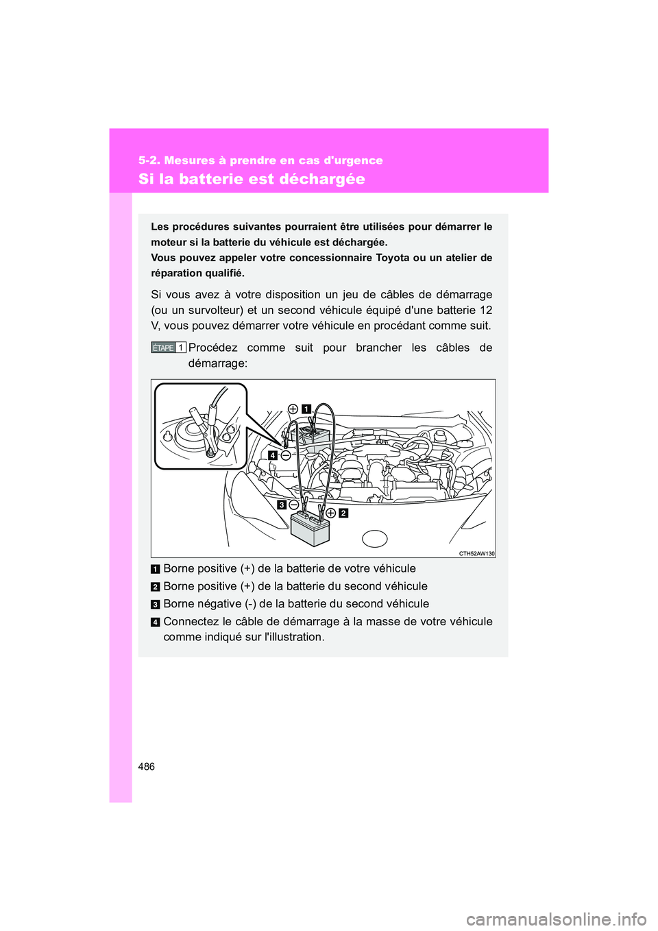 TOYOTA 86 2018 Manuel du propriétaire (in French) 486
5-2. Mesures à prendre en cas durgence
86_D (OM18086D)
Si la batterie est déchargée
Les procédures suivantes pourraient être utilisées pour démarrer le
moteur si la batterie du véhicule e TOYOTA 86 2018 Manuel du propriétaire (in French) 486
5-2. Mesures à prendre en cas durgence
86_D (OM18086D)
Si la batterie est déchargée
Les procédures suivantes pourraient être utilisées pour démarrer le
moteur si la batterie du véhicule e