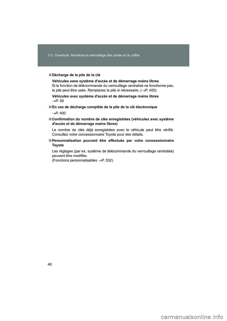 TOYOTA 86 2018 Manuel du propriétaire (in French) 48 1-2.
Ouverture, fermeture et verrouillage des portes et du coffre
86_D (OM18086D)
■Décharge de la pile de la clé
Véhicules sans système daccès et de démarrage mains libres
Si la fonction TOYOTA 86 2018 Manuel du propriétaire (in French) 48 1-2.
Ouverture, fermeture et verrouillage des portes et du coffre
86_D (OM18086D)
■Décharge de la pile de la clé
Véhicules sans système daccès et de démarrage mains libres
Si la fonction