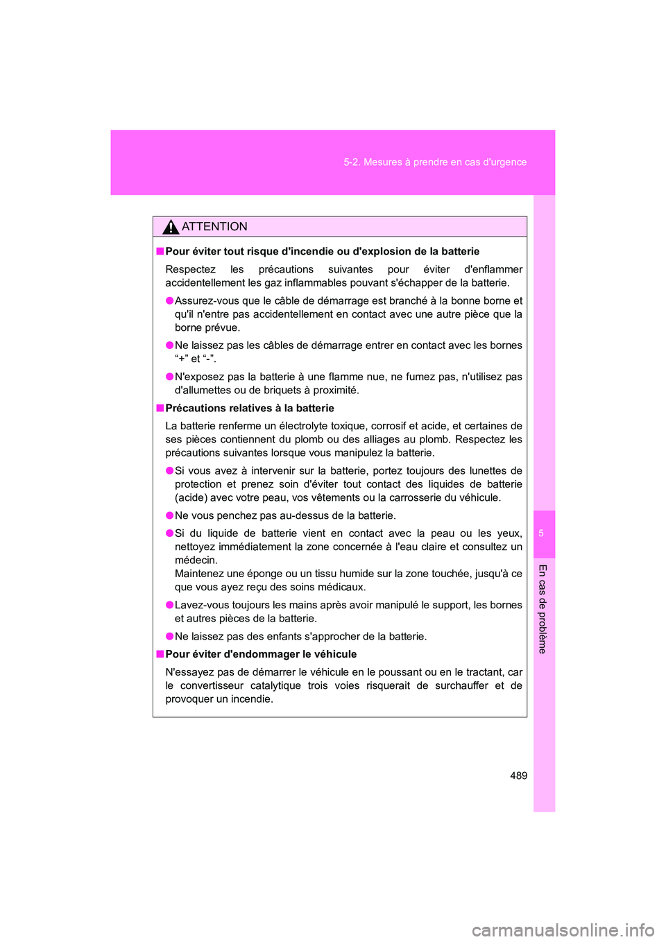 TOYOTA 86 2018 Manuel du propriétaire (in French) 5
En cas de problème
489
5-2. Mesures à prendre en cas durgence
86_D (OM18086D)
AT T E N T I O N
■
Pour éviter tout risque dincendie ou dexplosion de la batterie
Respectez les précautions sui TOYOTA 86 2018 Manuel du propriétaire (in French) 5
En cas de problème
489
5-2. Mesures à prendre en cas durgence
86_D (OM18086D)
AT T E N T I O N
■
Pour éviter tout risque dincendie ou dexplosion de la batterie
Respectez les précautions sui