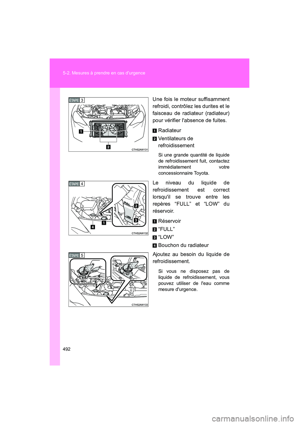 TOYOTA 86 2018 Manuel du propriétaire (in French) 492 5-2. Mesures à prendre en cas durgence
86_D (OM18086D)Une fois le moteur suffisamment
refroidi, contrôlez les durites et le
faisceau de radiateur (radiateur)
pour vérifier labsence de fuites. TOYOTA 86 2018 Manuel du propriétaire (in French) 492 5-2. Mesures à prendre en cas durgence
86_D (OM18086D)Une fois le moteur suffisamment
refroidi, contrôlez les durites et le
faisceau de radiateur (radiateur)
pour vérifier labsence de fuites.