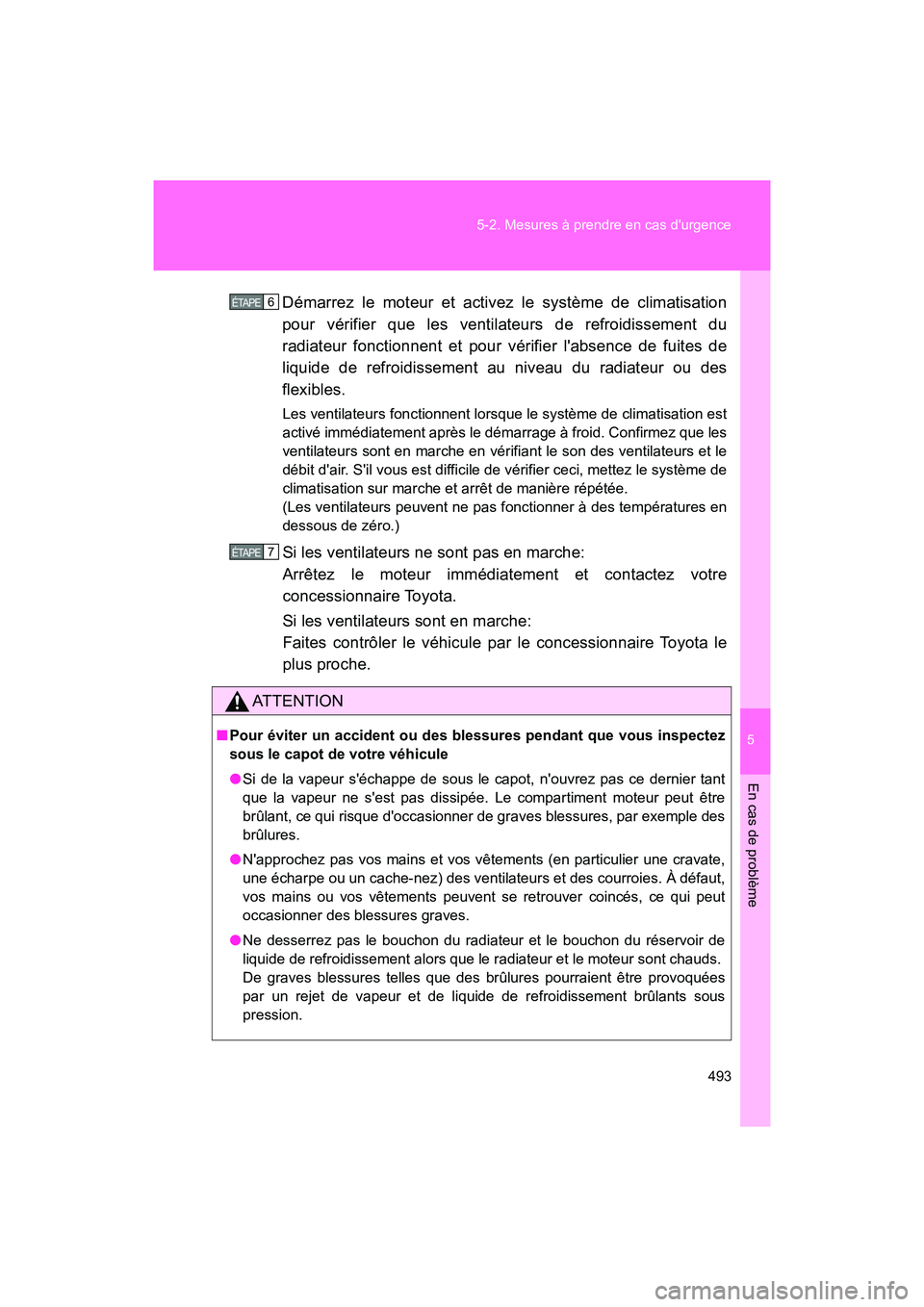 TOYOTA 86 2018 Manuel du propriétaire (in French) 5
En cas de problème
493
5-2. Mesures à prendre en cas durgence
86_D (OM18086D)
Démarrez le moteur et activez le système de climatisation
pour vérifier que les ventilateurs de refroidissement du TOYOTA 86 2018 Manuel du propriétaire (in French) 5
En cas de problème
493
5-2. Mesures à prendre en cas durgence
86_D (OM18086D)
Démarrez le moteur et activez le système de climatisation
pour vérifier que les ventilateurs de refroidissement du