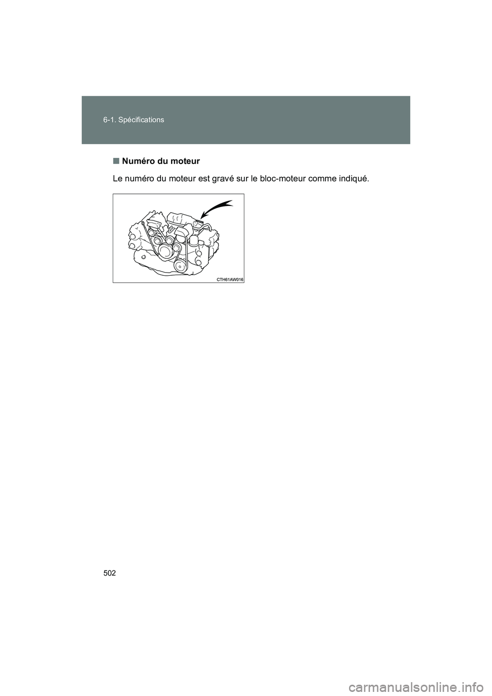 TOYOTA 86 2018  Manuel du propriétaire (in French) 502 6-1. Spécifications
86_D (OM18086D)■
Numéro du moteur
Le numéro du moteur est gravé sur le bloc-moteur comme indiqué. 